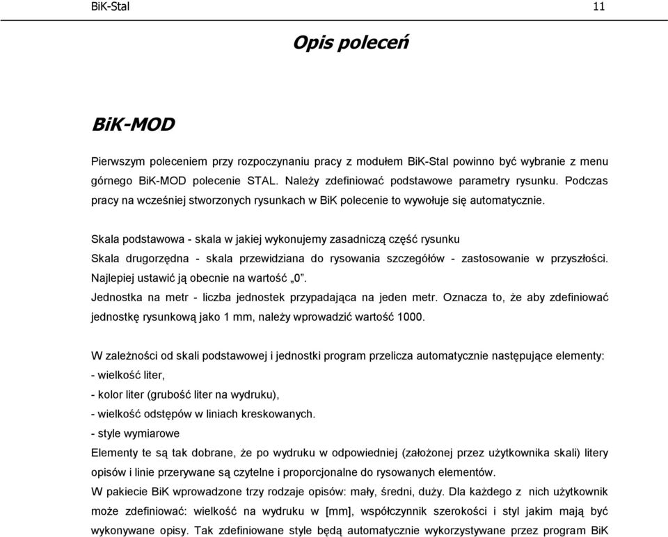 Skala podstawowa - skala w jakiej wykonujemy zasadniczą część rysunku Skala drugorzędna - skala przewidziana do rysowania szczegółów - zastosowanie w przyszłości.