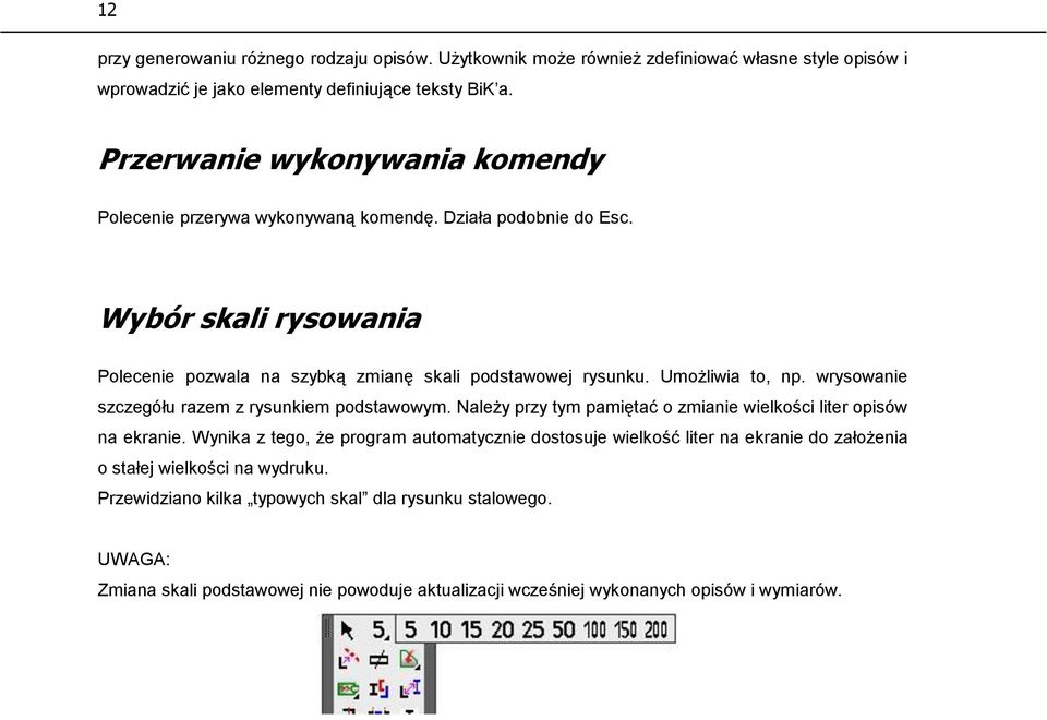 Umożliwia to, np. wrysowanie szczegółu razem z rysunkiem podstawowym. Należy przy tym pamiętać o zmianie wielkości liter opisów na ekranie.