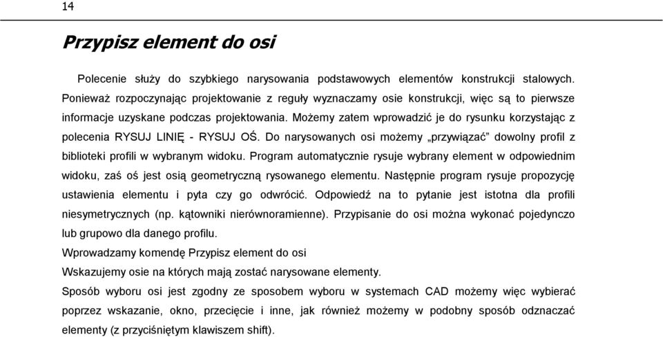 Możemy zatem wprowadzić je do rysunku korzystając z polecenia RYSUJ LINIĘ - RYSUJ OŚ. Do narysowanych osi możemy przywiązać dowolny profil z biblioteki profili w wybranym widoku.