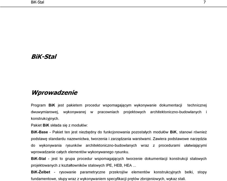 Pakiet BiK składa się z modułów: BiK-Base - Pakiet ten jest niezbędny do funkcjonowania pozostałych modułów BiK, stanowi również podstawę standardu nazewnictwa, tworzenia i zarządzania warstwami.