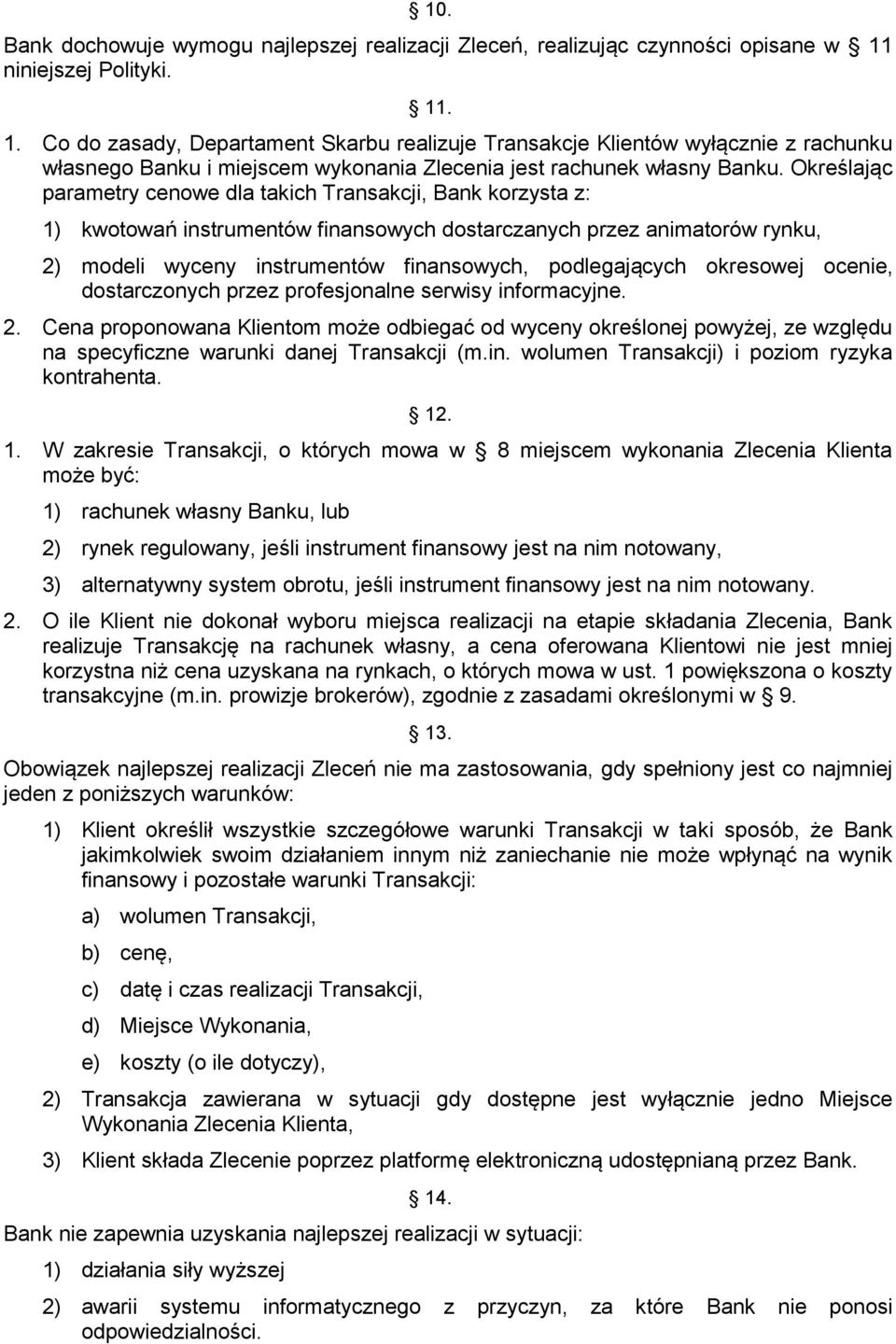 Określając parametry cenowe dla takich Transakcji, Bank korzysta z: 1) kwotowań instrumentów finansowych dostarczanych przez animatorów rynku, 2) modeli wyceny instrumentów finansowych, podlegających