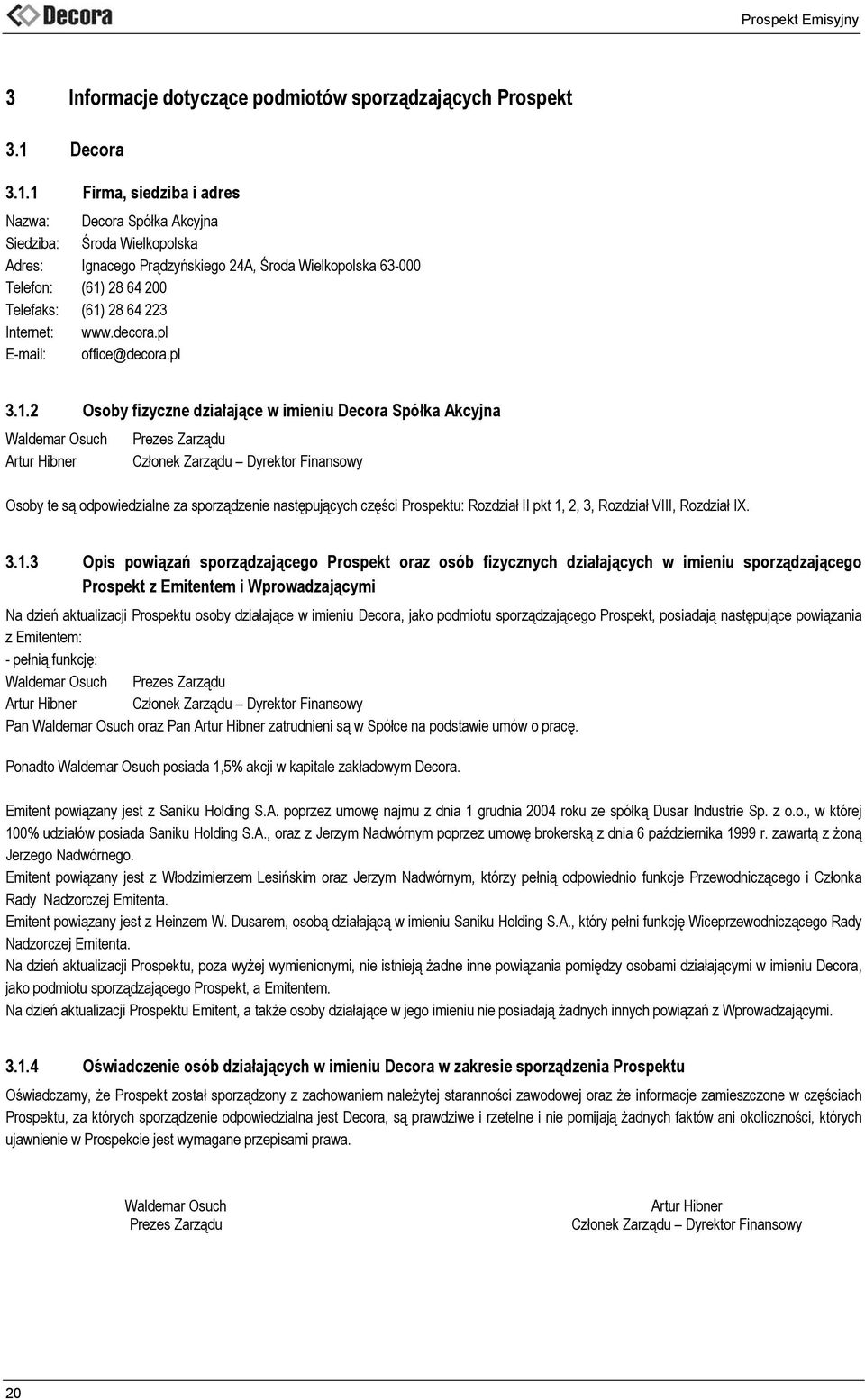 1 Firma, siedziba i adres Nazwa: Decora Spółka Akcyjna Siedziba: Środa Wielkopolska Adres: Ignacego Prądzyńskiego 24A, Środa Wielkopolska 63-000 Telefon: (61) 28 64 200 Telefaks: (61) 28 64 223