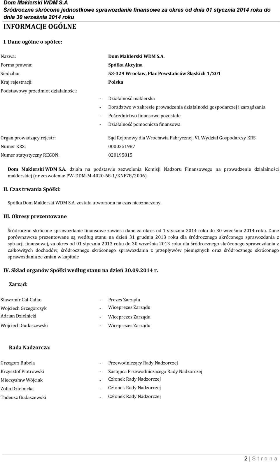 Spółka Akcyjna Siedziba: 53-329 Wrocław, Plac Powstańców Śląskich 1/201 Kraj rejestracji: Podstawowy przedmiot działalności: Polska - Działalność maklerska - Doradztwo w zakresie prowadzenia