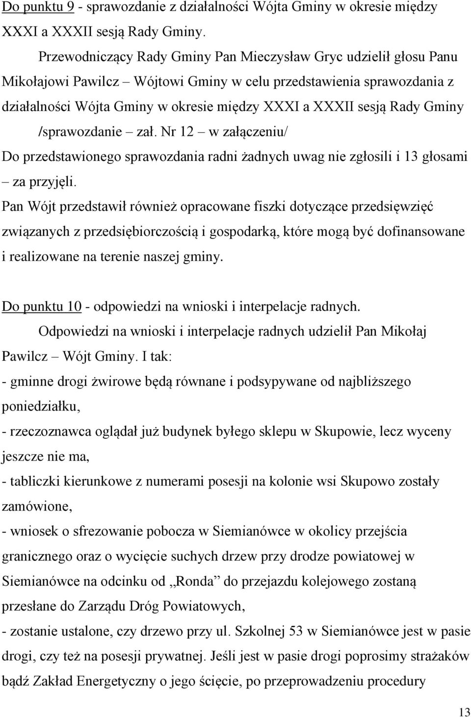 Rady Gminy /sprawozdanie zał. Nr 12 w załączeniu/ Do przedstawionego sprawozdania radni żadnych uwag nie zgłosili i 13 głosami za przyjęli.