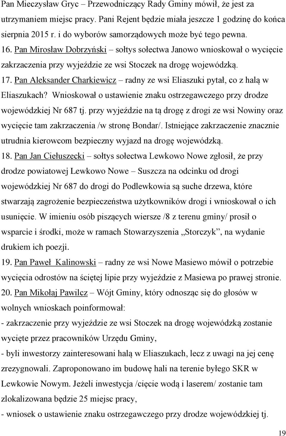 Pan Aleksander Charkiewicz radny ze wsi Eliaszuki pytał, co z halą w Eliaszukach? Wnioskował o ustawienie znaku ostrzegawczego przy drodze wojewódzkiej Nr 687 tj.