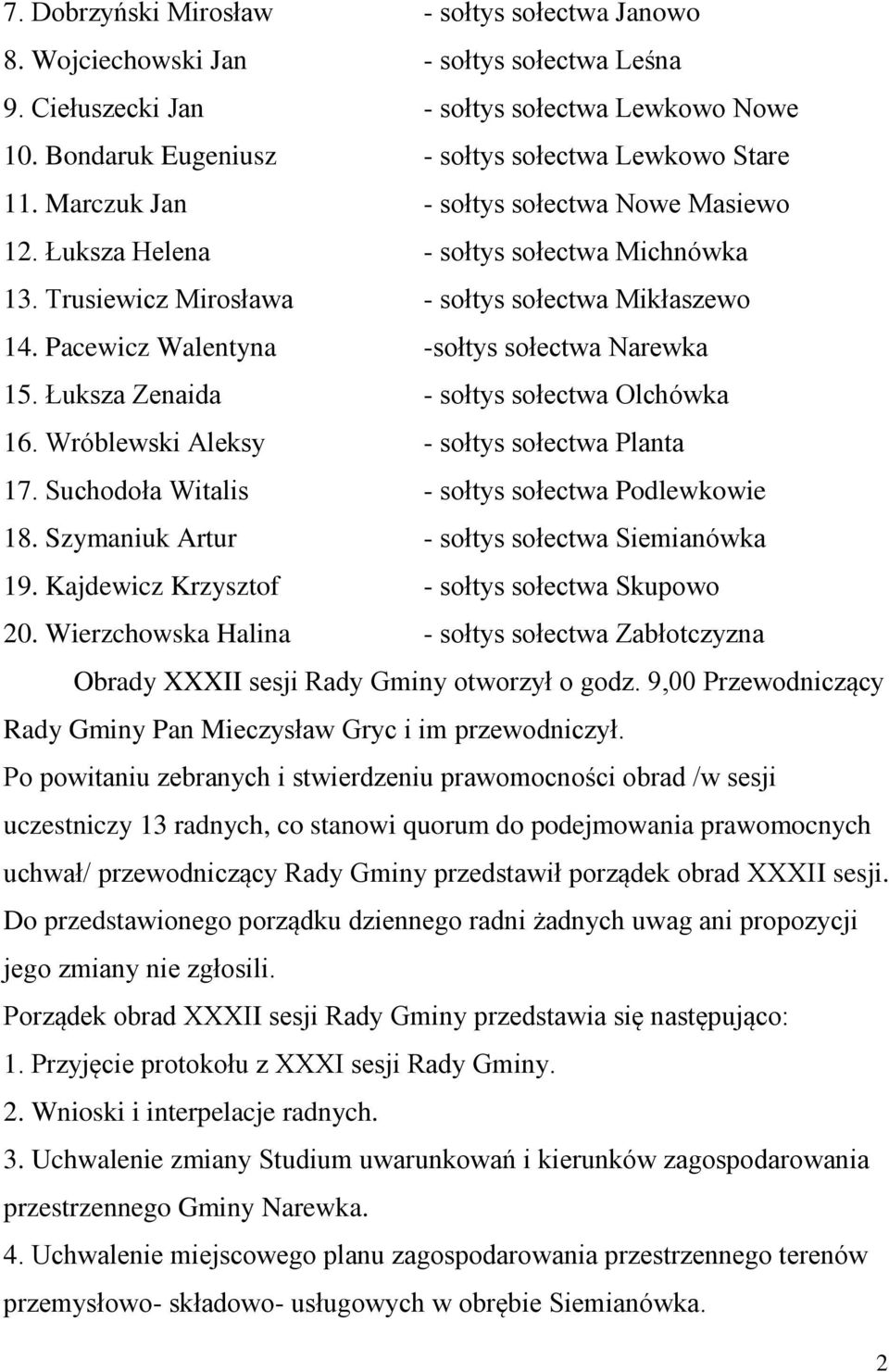 Trusiewicz Mirosława - sołtys sołectwa Mikłaszewo 14. Pacewicz Walentyna -sołtys sołectwa Narewka 15. Łuksza Zenaida - sołtys sołectwa Olchówka 16. Wróblewski Aleksy - sołtys sołectwa Planta 17.