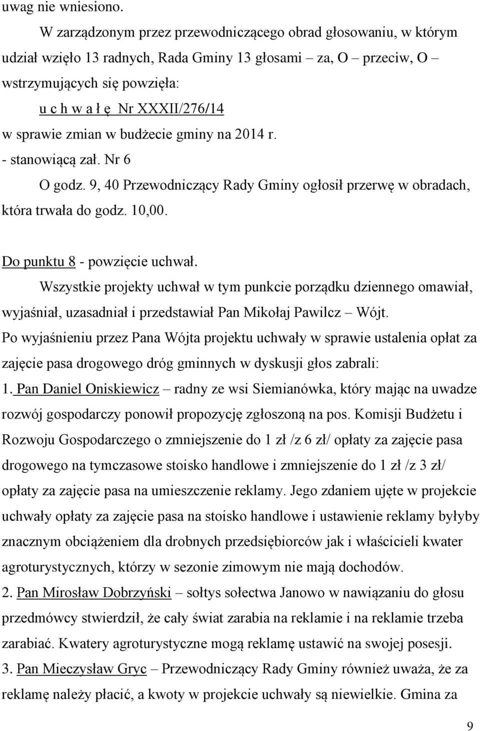 zmian w budżecie gminy na 2014 r. - stanowiącą zał. Nr 6 O godz. 9, 40 Przewodniczący Rady Gminy ogłosił przerwę w obradach, która trwała do godz. 10,00. Do punktu 8 - powzięcie uchwał.