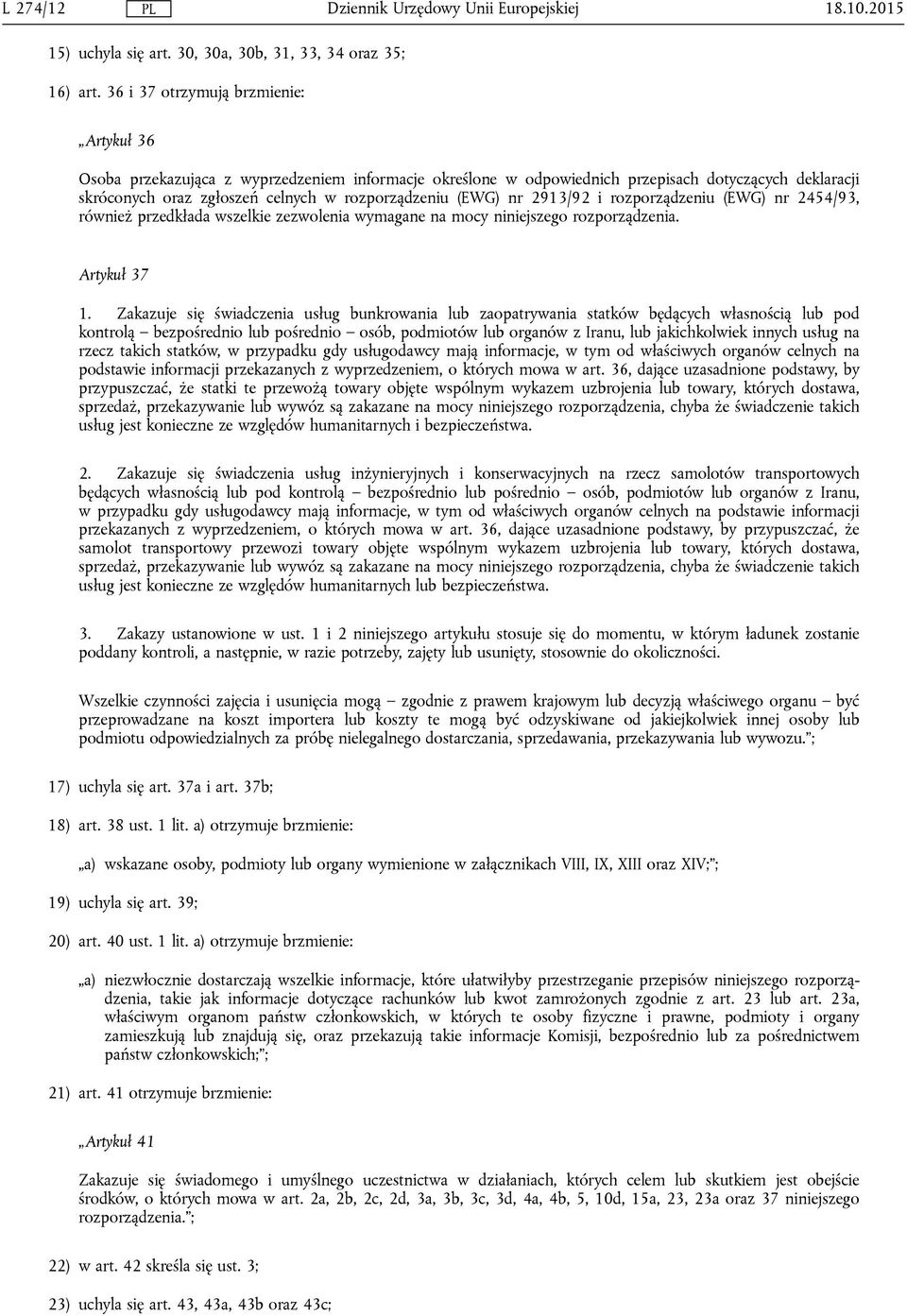 (EWG) nr 2913/92 i rozporządzeniu (EWG) nr 2454/93, również przedkłada wszelkie zezwolenia wymagane na mocy niniejszego rozporządzenia. Artykuł 37 1.