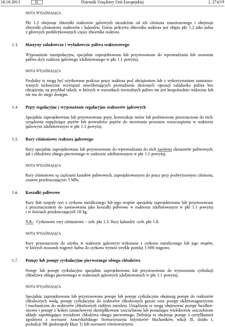Maszyny załadowcze i wyładowcze paliwa reaktorowego Wyposażenie manipulacyjne, specjalnie zaprojektowane lub przystosowane do wprowadzania lub usuwania paliwa do/z reaktora jądrowego zdefiniowanego w
