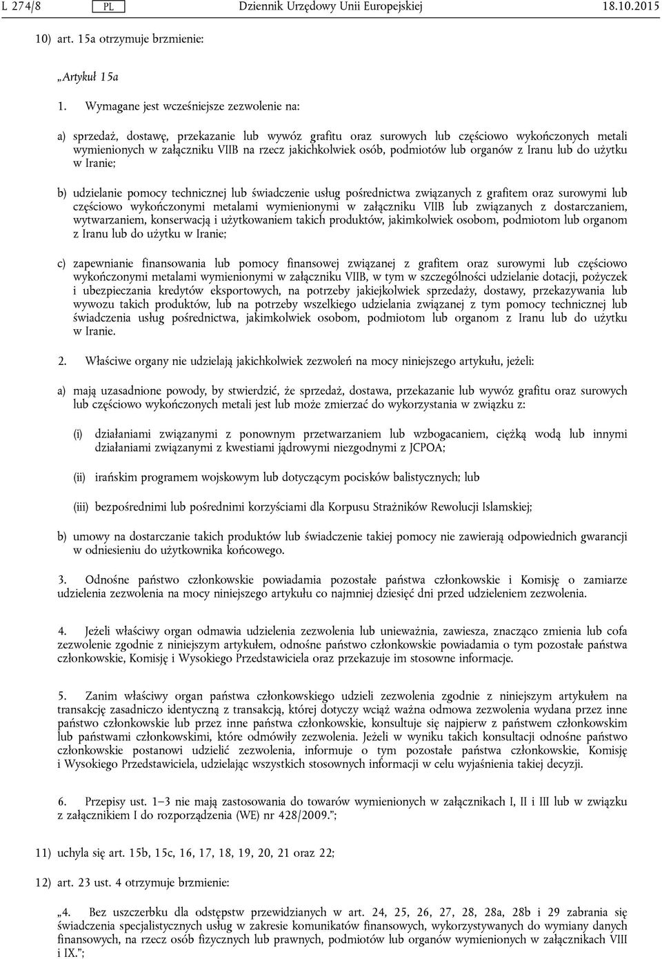 osób, podmiotów lub organów z Iranu lub do użytku w Iranie; b) udzielanie pomocy technicznej lub świadczenie usług pośrednictwa związanych z grafitem oraz surowymi lub częściowo wykończonymi metalami