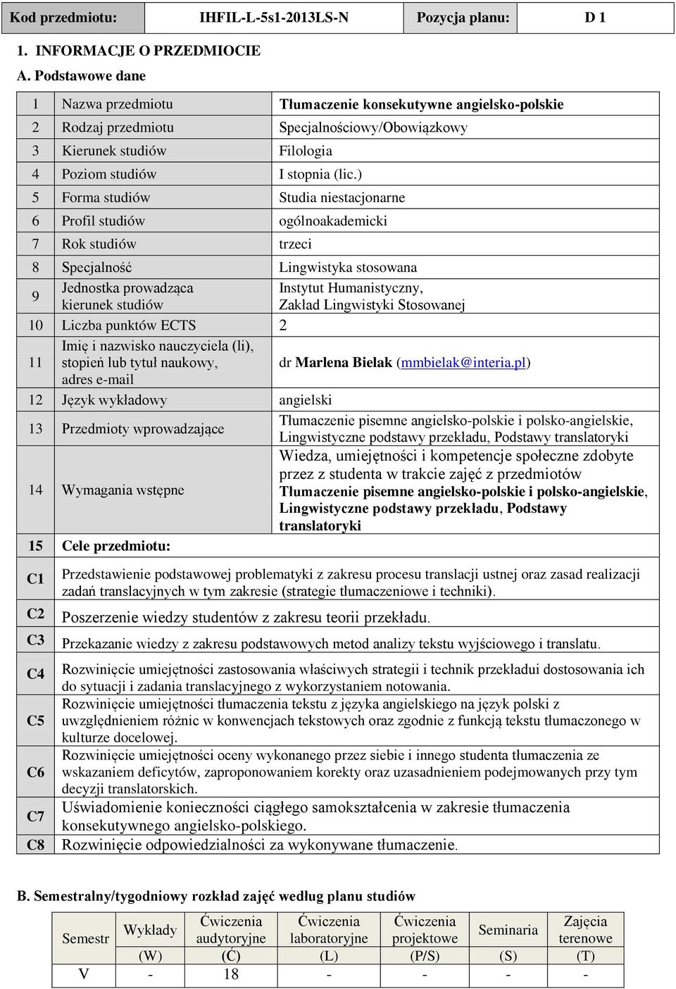 ) 5 Forma studiów tudia niestacjonarne 6 Profil studiów ogólnoakademicki 7 Rok studiów trzeci 8 pecjalność Lingwistyka stosowana Jednostka prowadząca Instytut Humanistyczny, 9 kierunek studiów Zakład