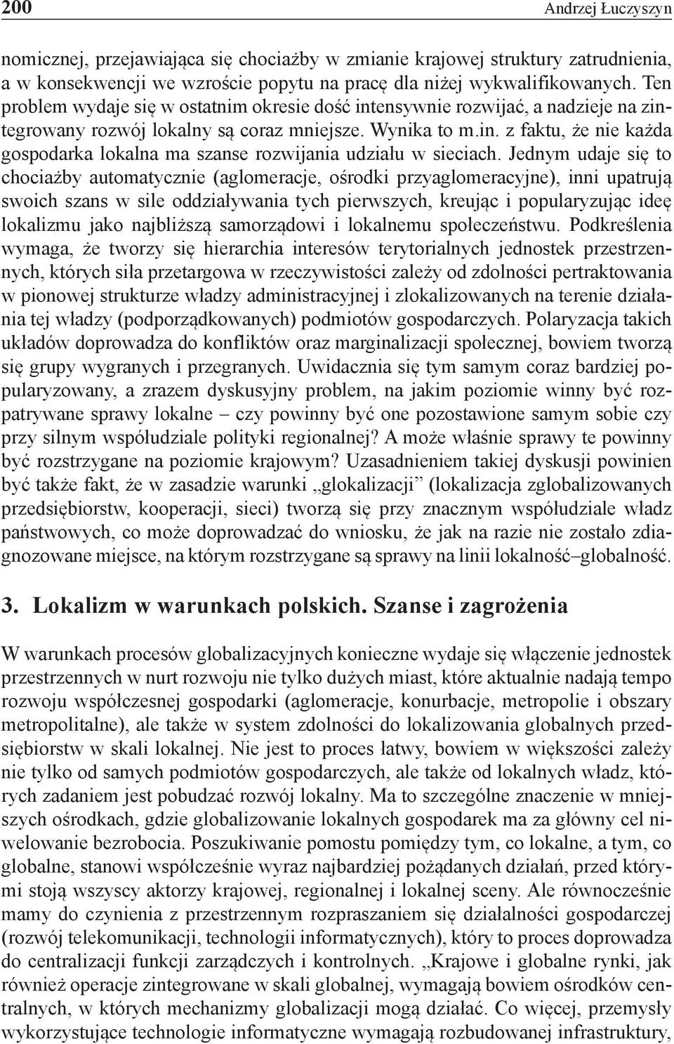 Jednym udaje się to chociażby automatycznie (aglomeracje, ośrodki przyaglomeracyjne), inni upatrują swoich szans w sile oddziaływania tych pierwszych, kreując i popularyzując ideę lokalizmu jako