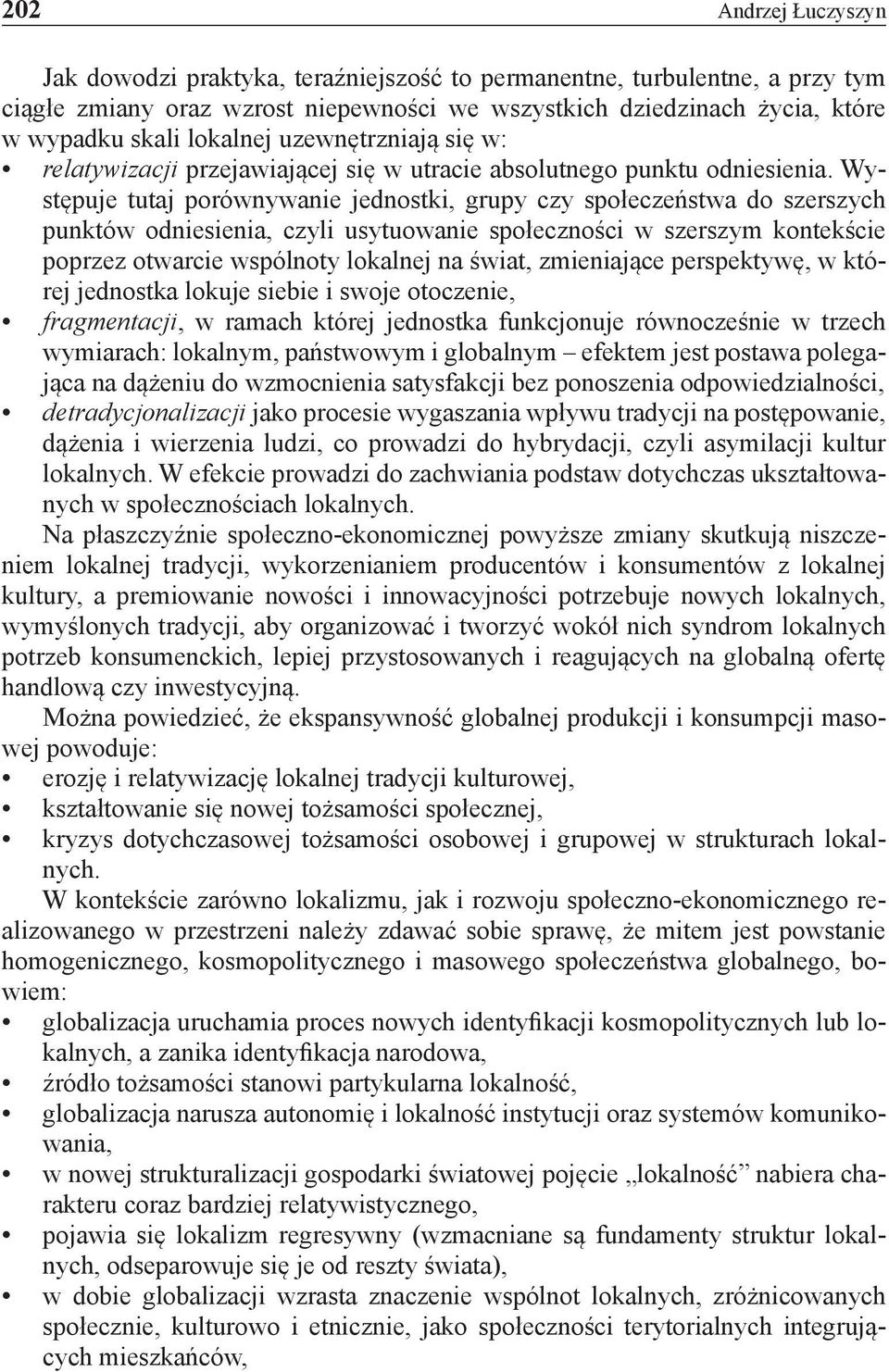 Występuje tutaj porównywanie jednostki, grupy czy społeczeństwa do szerszych punktów odniesienia, czyli usytuowanie społeczności w szerszym kontekście poprzez otwarcie wspólnoty lokalnej na świat,