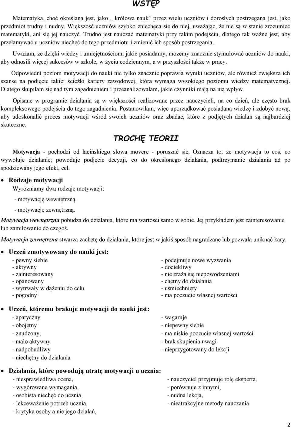 Trudno jest nauczać matematyki przy takim podejściu, dlatego tak ważne jest, aby przełamywać u uczniów niechęć do tego przedmiotu i zmienić ich sposób postrzegania.