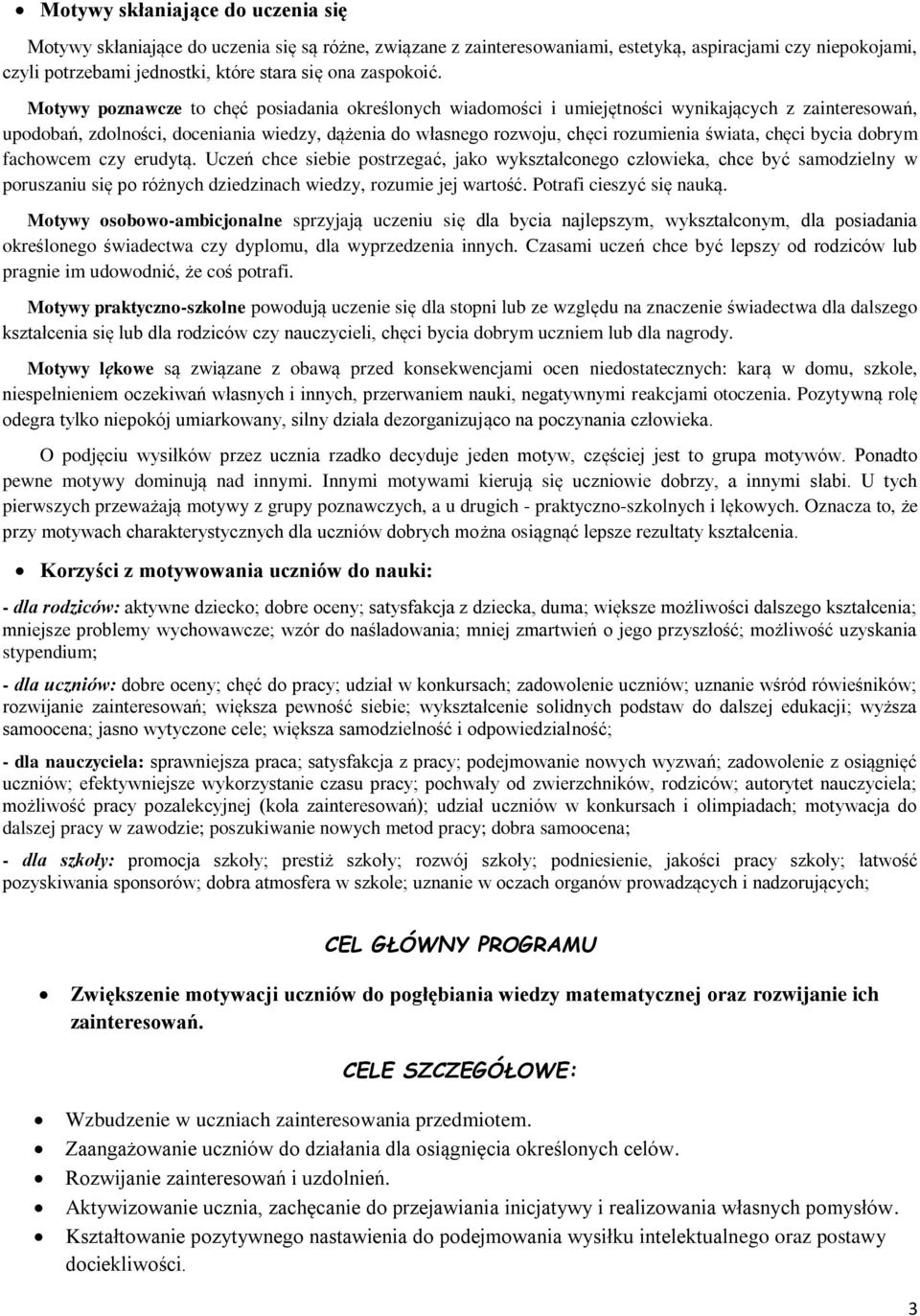 Motywy poznawcze to chęć posiadania określonych wiadomości i umiejętności wynikających z zainteresowań, upodobań, zdolności, doceniania wiedzy, dążenia do własnego rozwoju, chęci rozumienia świata,