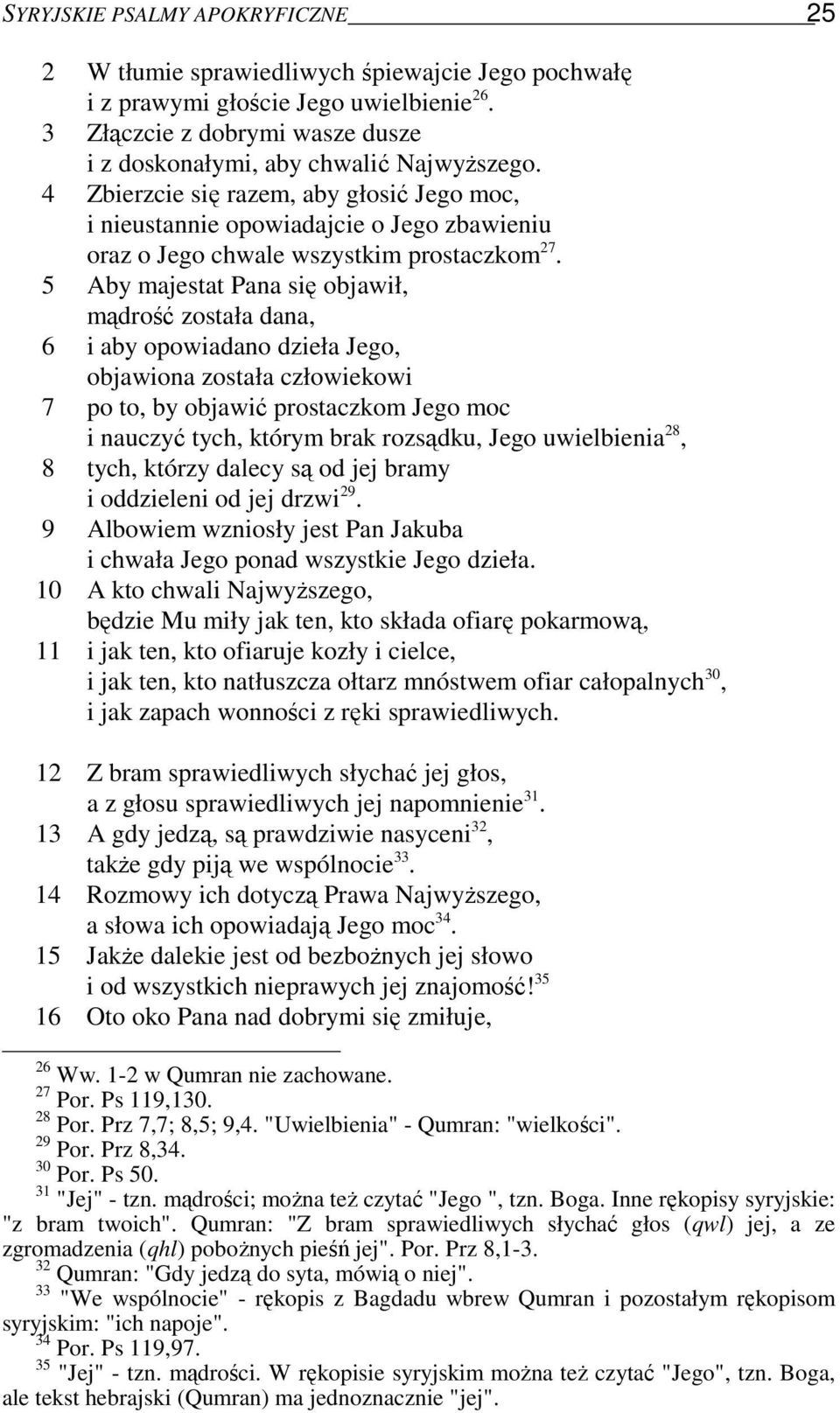 5 Aby majestat Pana się objawił, mądrość została dana, 6 i aby opowiadano dzieła Jego, objawiona została człowiekowi 7 po to, by objawić prostaczkom Jego moc i nauczyć tych, którym brak rozsądku,