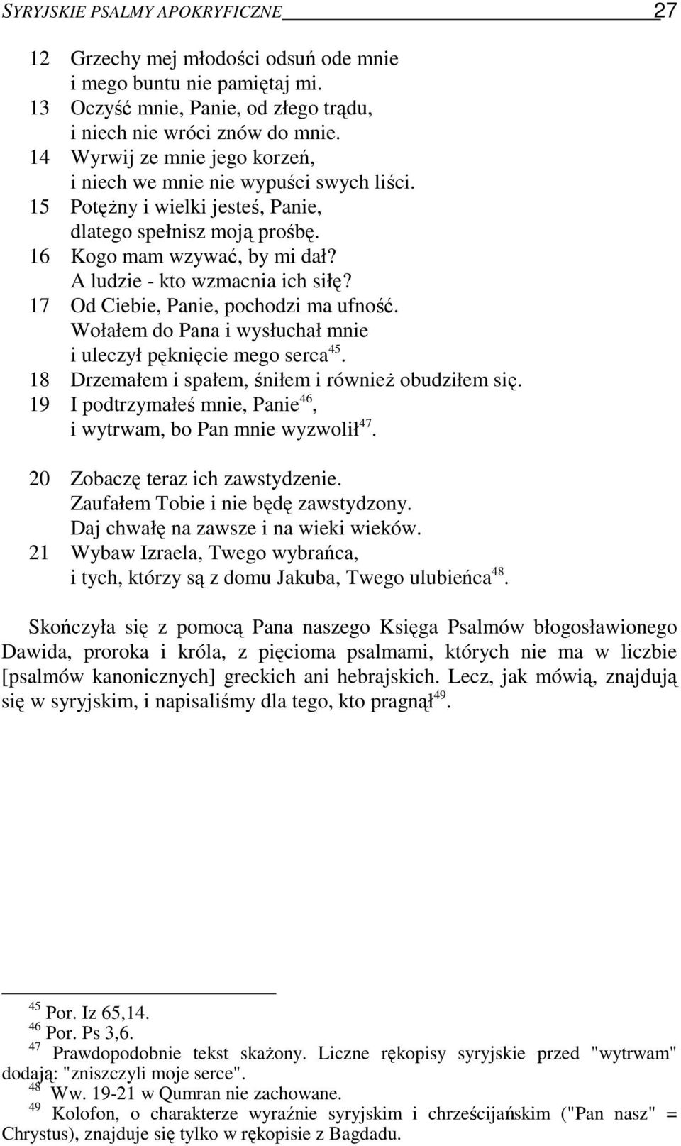A ludzie - kto wzmacnia ich siłę? 17 Od Ciebie, Panie, pochodzi ma ufność. Wołałem do Pana i wysłuchał mnie i uleczył pęknięcie mego serca 45. 18 Drzemałem i spałem, śniłem i równieŝ obudziłem się.