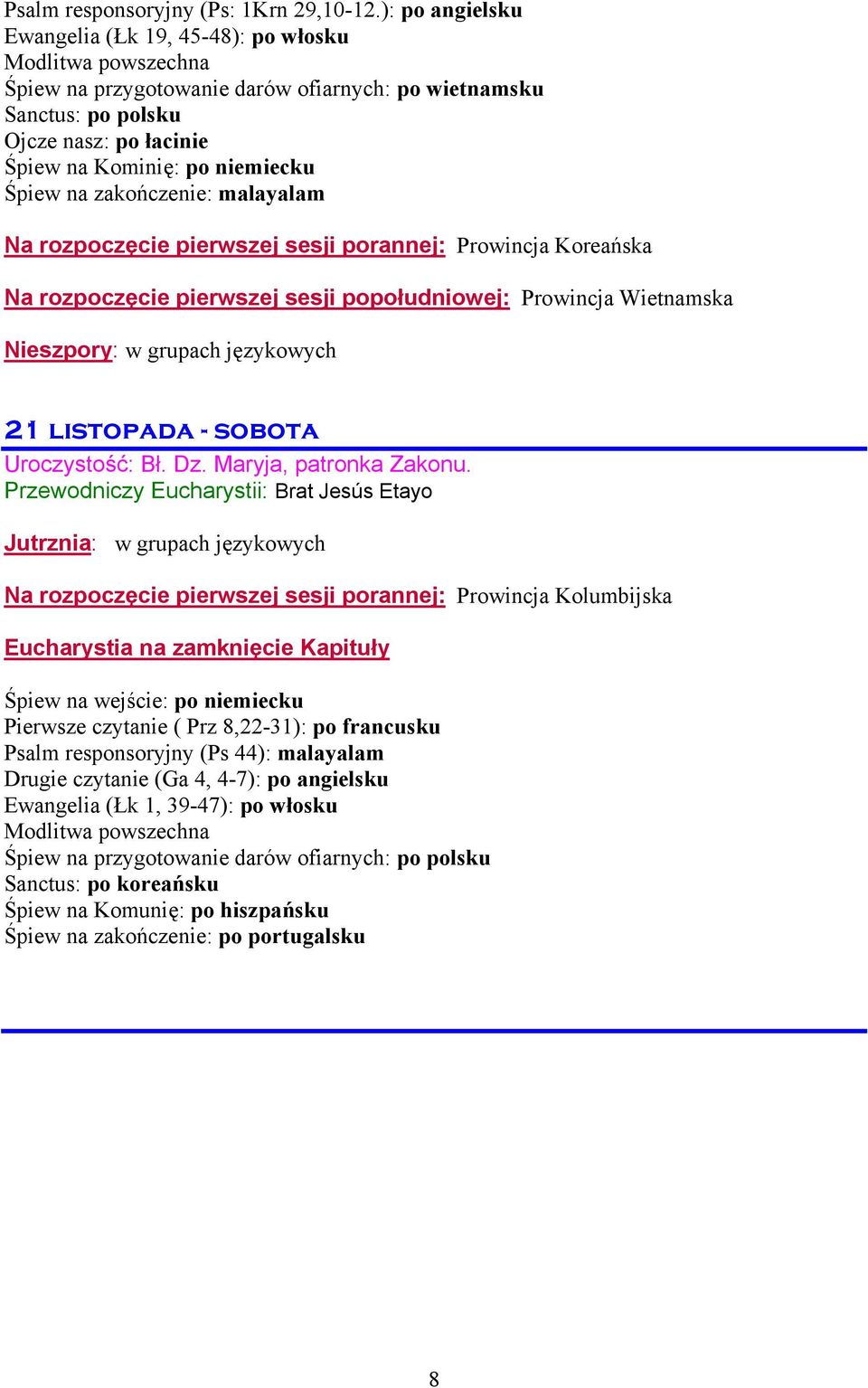 zakończenie: malayalam Na rozpoczęcie pierwszej sesji porannej: Prowincja Koreańska Na rozpoczęcie pierwszej sesji popołudniowej: Prowincja Wietnamska 21 listopada - sobota Uroczystość: Bł. Dz.
