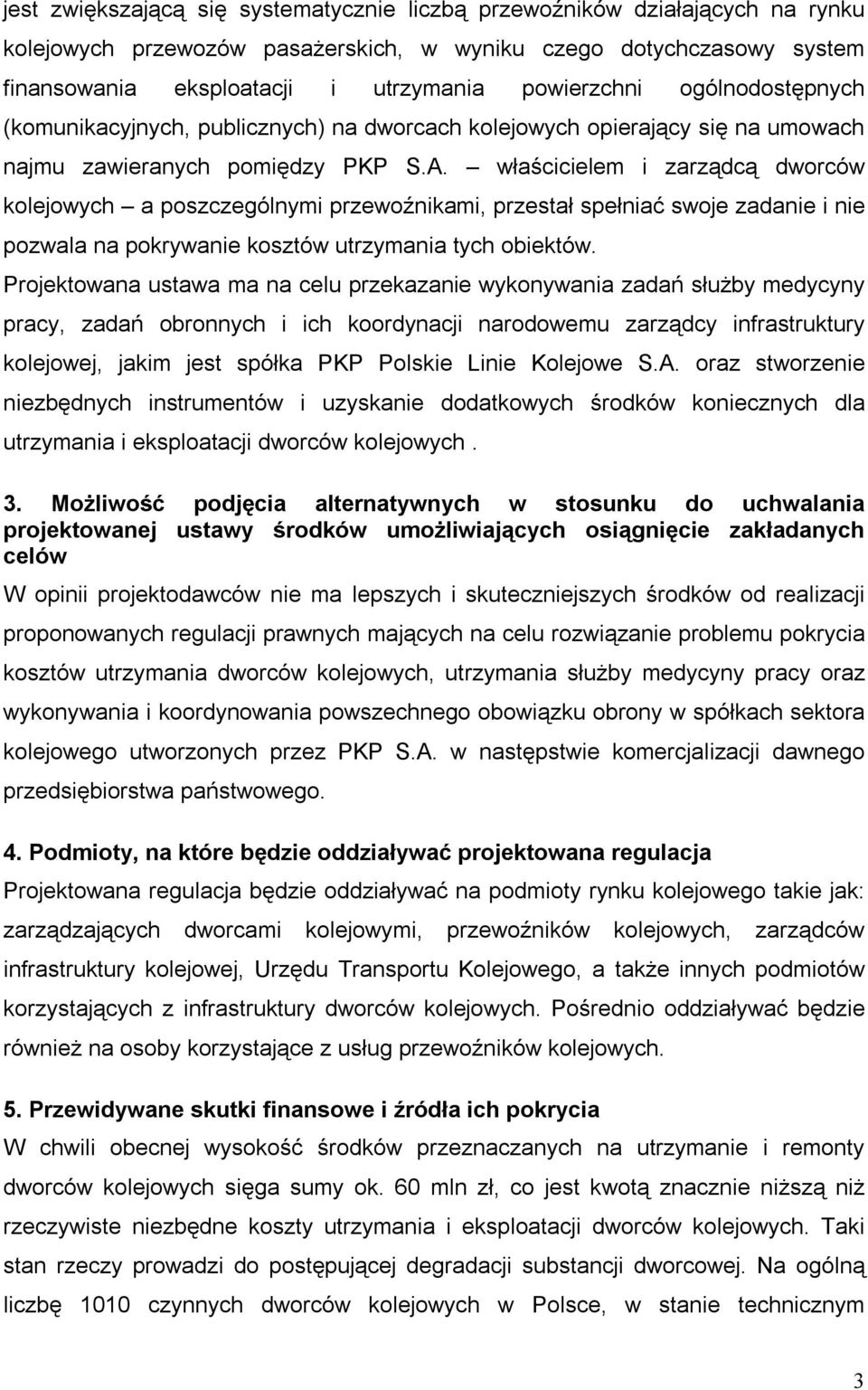 właścicielem i zarządcą dworców kolejowych a poszczególnymi przewoźnikami, przestał spełniać swoje zadanie i nie pozwala na pokrywanie kosztów utrzymania tych obiektów.