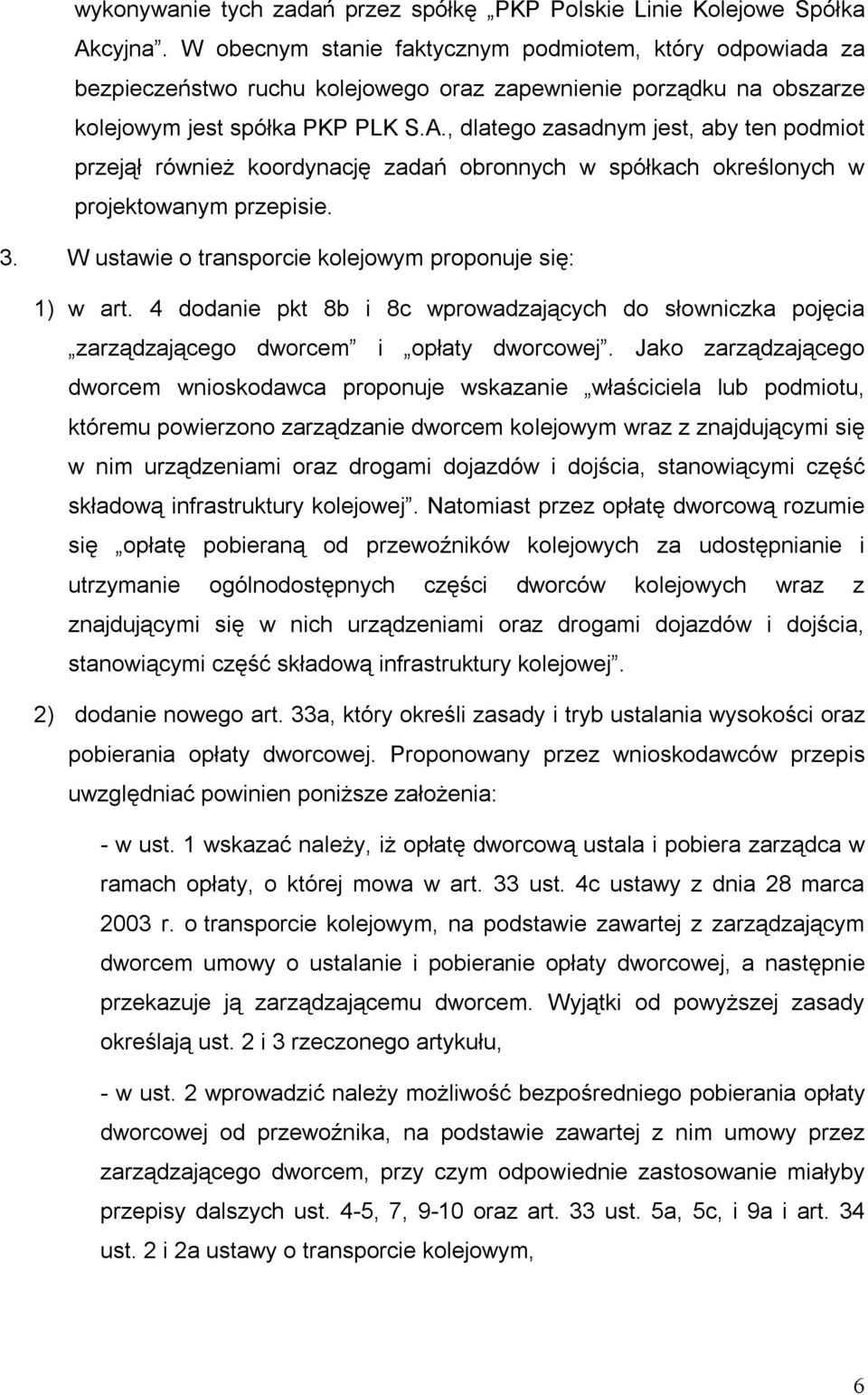 , dlatego zasadnym jest, aby ten podmiot przejął również koordynację zadań obronnych w spółkach określonych w projektowanym przepisie. 3. W ustawie o transporcie kolejowym proponuje się: 1) w art.