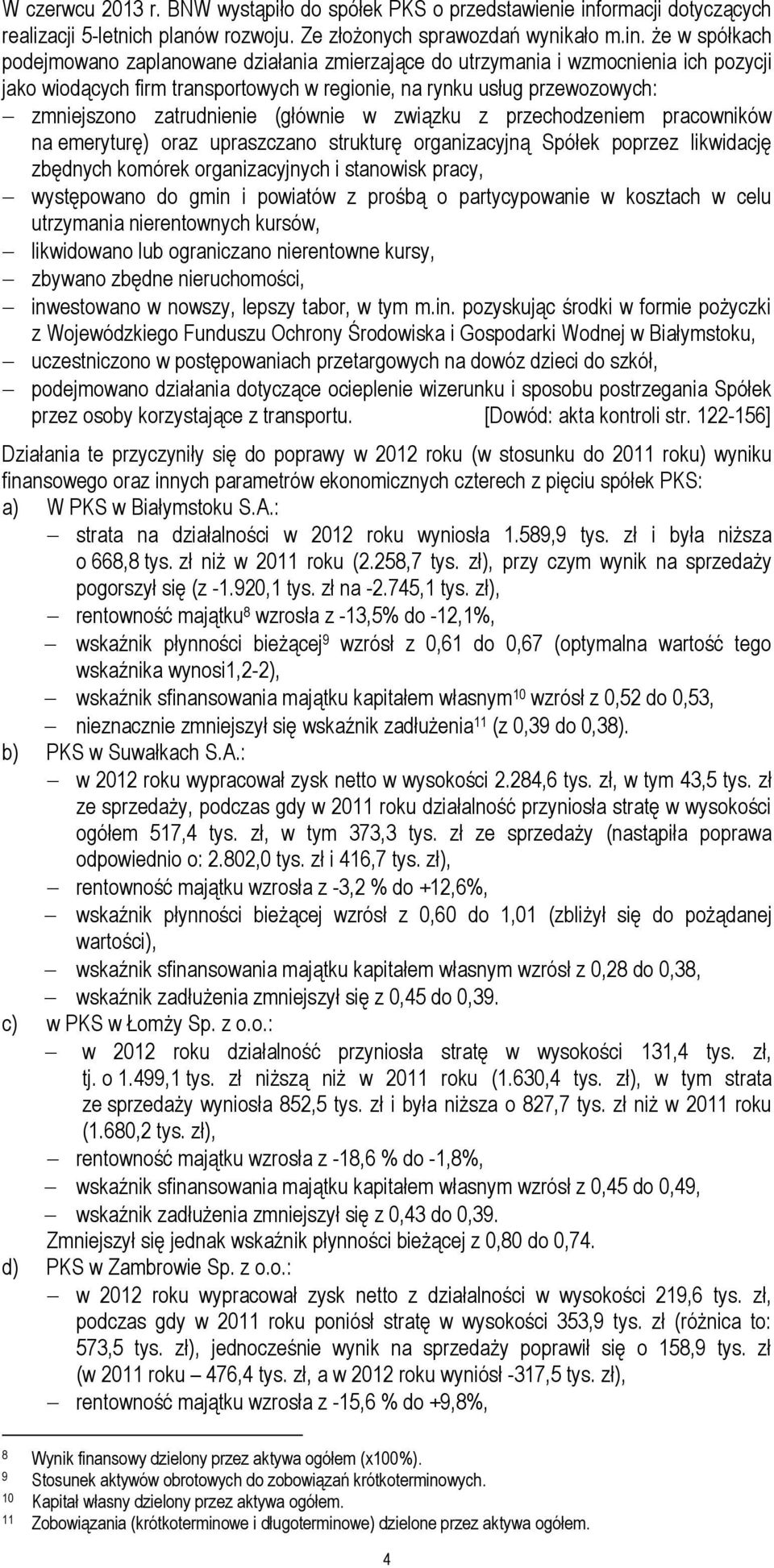 że w spółkach podejmowano zaplanowane działania zmierzające do utrzymania i wzmocnienia ich pozycji jako wiodących firm transportowych w regionie, na rynku usług przewozowych: zmniejszono