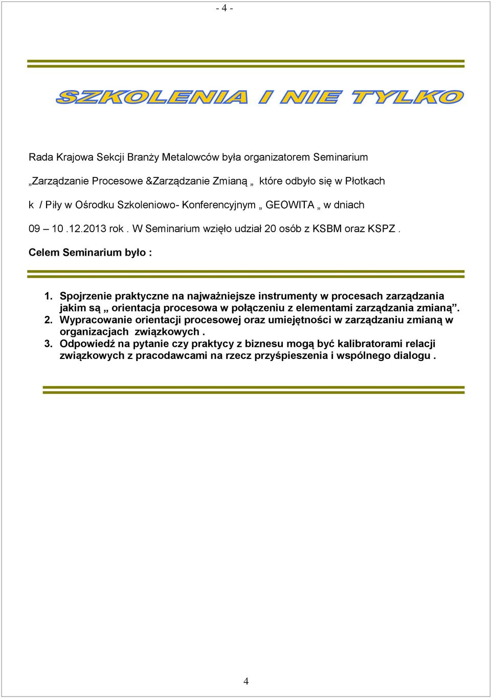 Spojrzenie praktyczne na najważniejsze instrumenty w procesach zarządzania jakim są orientacja procesowa w połączeniu z elementami zarządzania zmianą. 2.