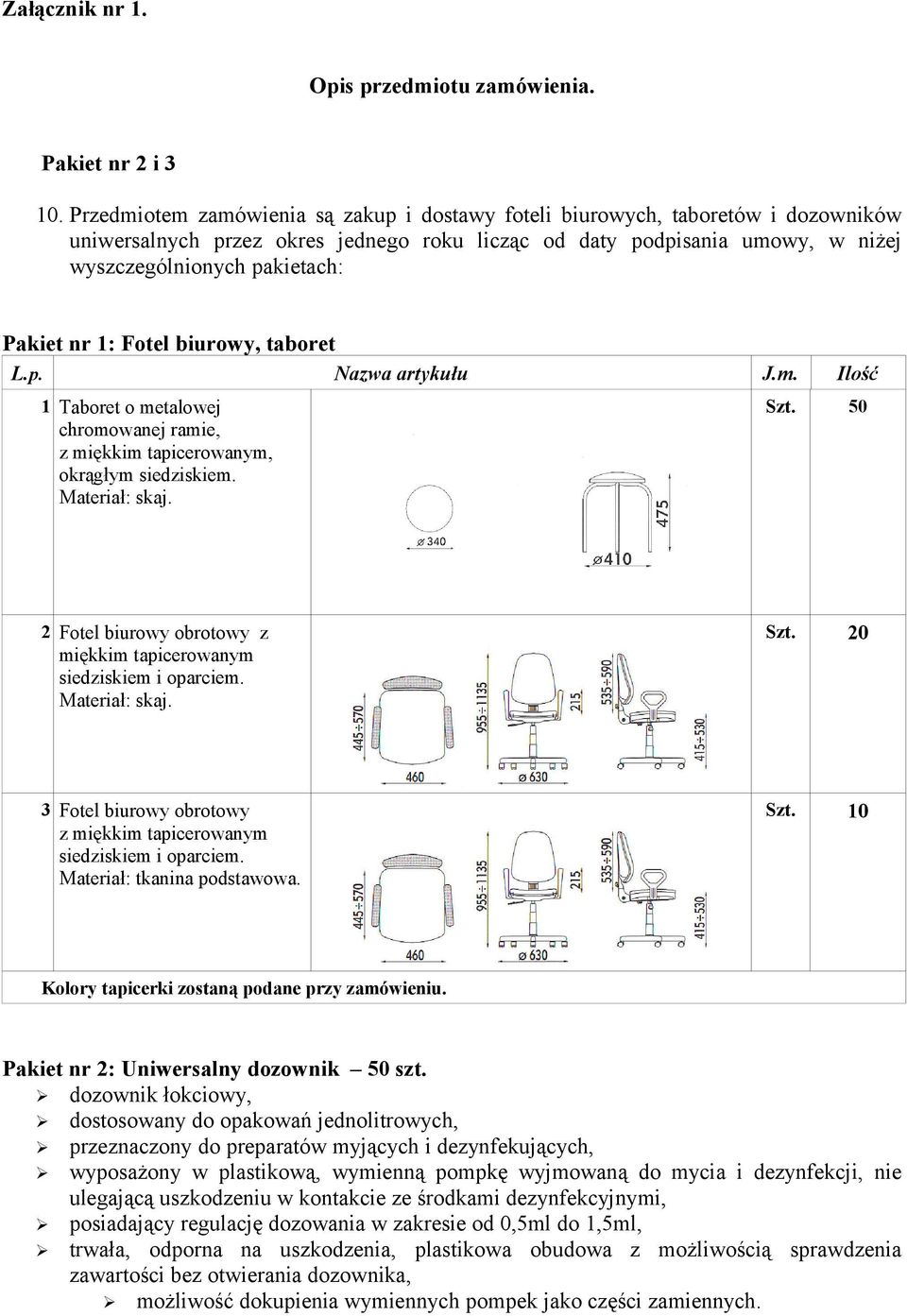 nr 1: Fotel biurowy, taboret L.p. Nazwa artykułu J.m. Ilość 1 Taboret o metalowej chromowanej ramie, z miękkim tapicerowanym, okrągłym siedziskiem. Materiał: skaj. Szt.