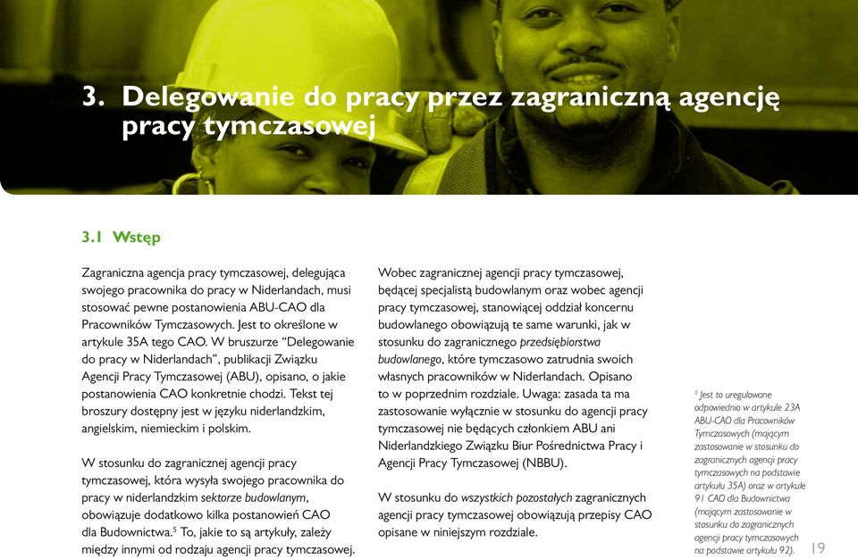 Jest to określone w artykule 35A tego CAO. W bruszurze Delegowanie do pracy w Niderlandach, publikacji Związku Agencji Pracy Tymczasowej (ABU), opisano, o jakie postanowienia CAO konkretnie chodzi.