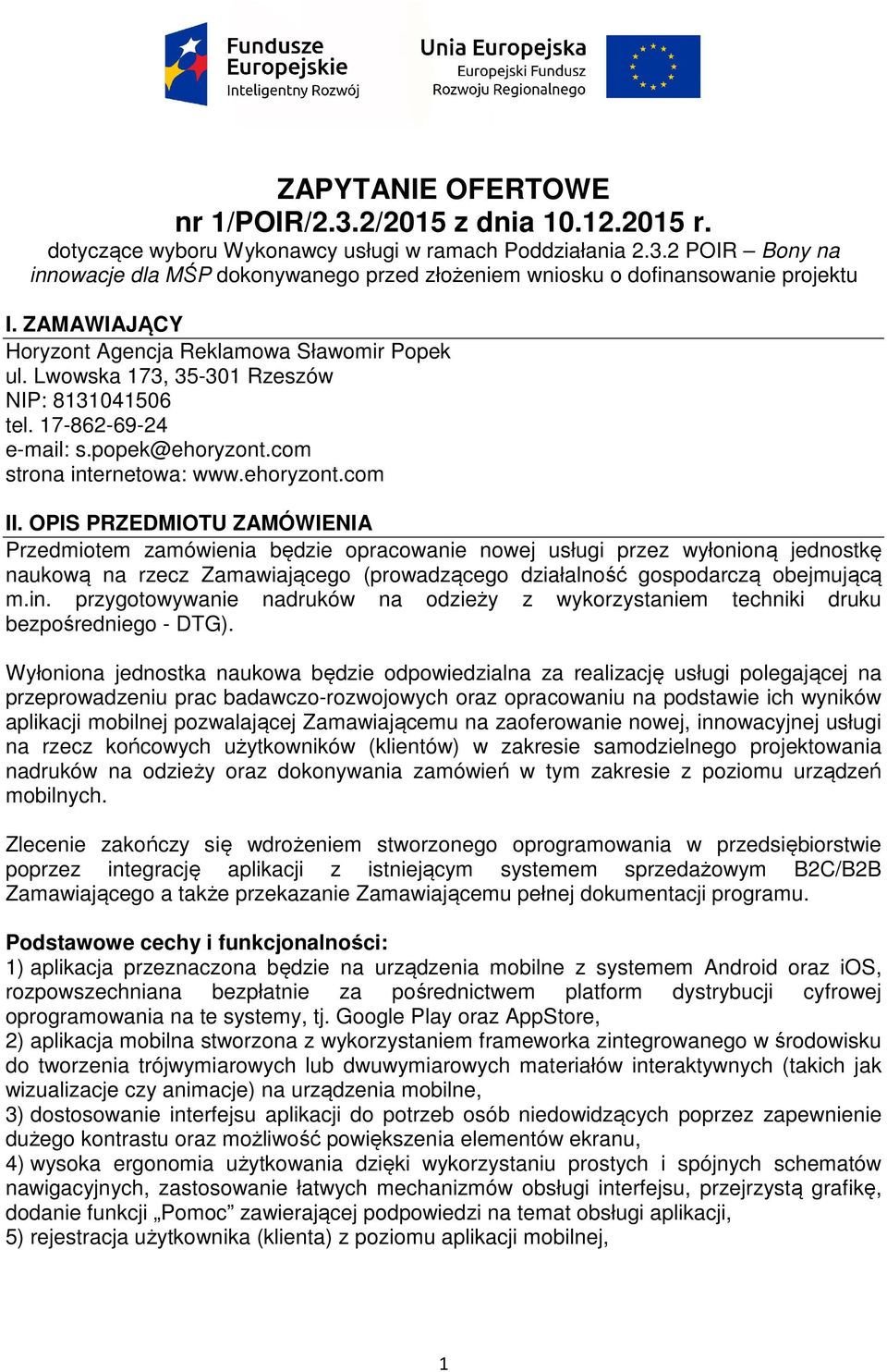 OPIS PRZEDMIOTU ZAMÓWIENIA Przedmiotem zamówienia będzie opracowanie nowej usługi przez wyłonioną jednostkę naukową na rzecz Zamawiającego (prowadzącego działalność gospodarczą obejmującą m.in.