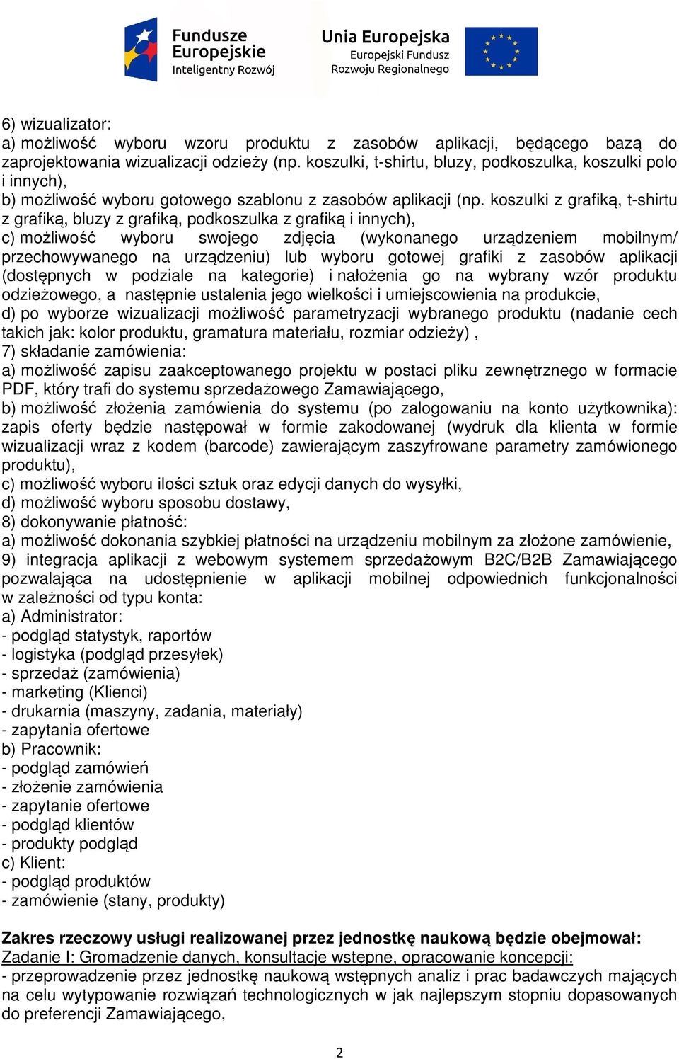 koszulki z grafiką, t-shirtu z grafiką, bluzy z grafiką, podkoszulka z grafiką i innych), c) możliwość wyboru swojego zdjęcia (wykonanego urządzeniem mobilnym/ przechowywanego na urządzeniu) lub