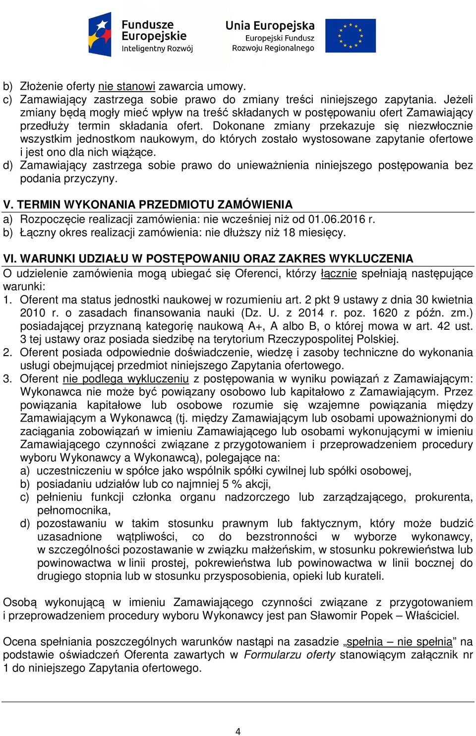 Dokonane zmiany przekazuje się niezwłocznie wszystkim jednostkom naukowym, do których zostało wystosowane zapytanie ofertowe i jest ono dla nich wiążące.