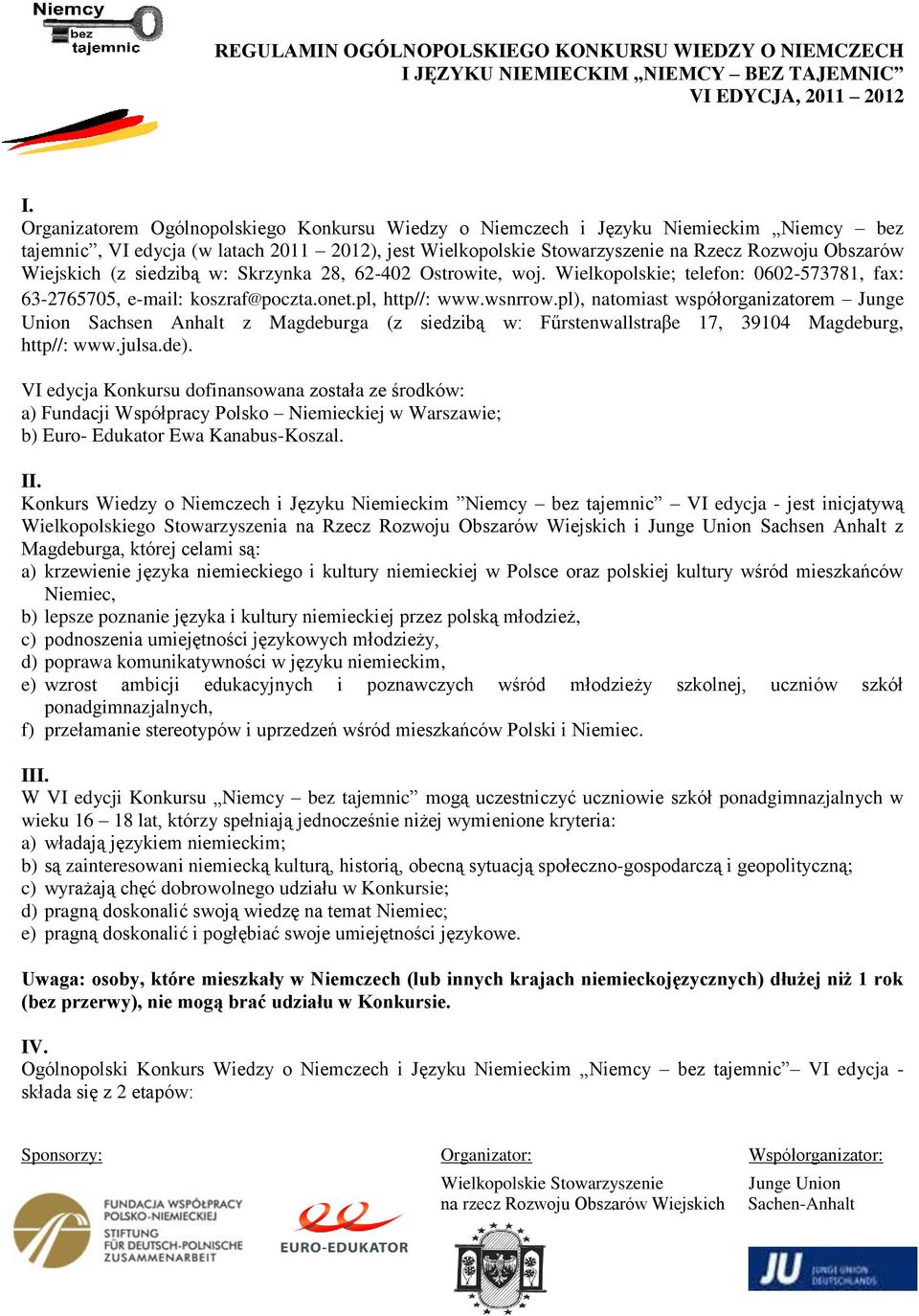 pl), natomiast współorganizatorem Junge Union Sachsen Anhalt z Magdeburga (z siedzibą w: Fűrstenwallstraβe 17, 39104 Magdeburg, http//: www.julsa.de).