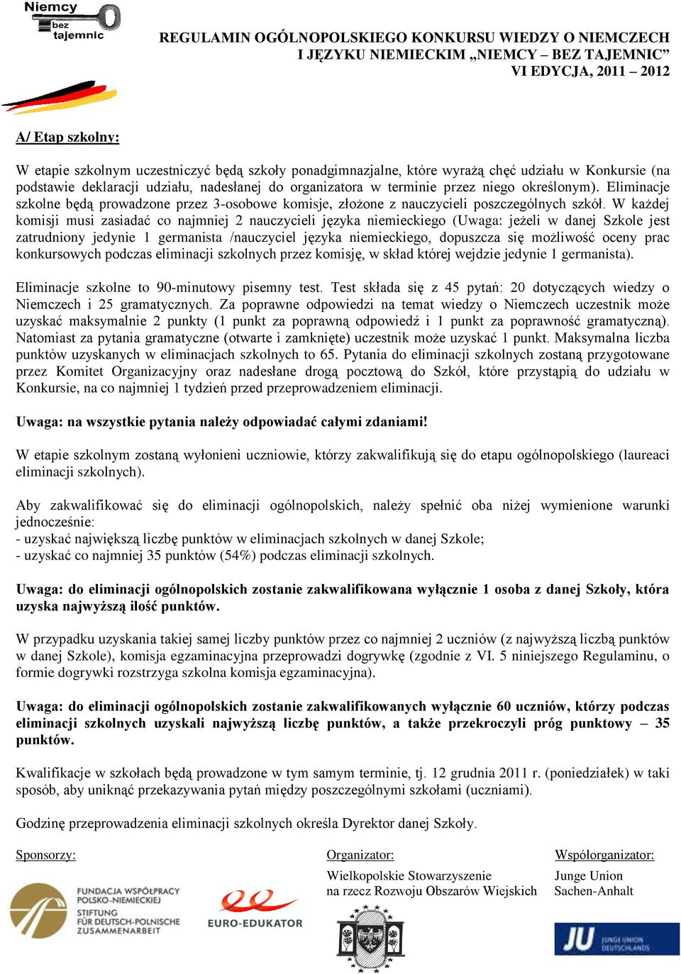 W każdej komisji musi zasiadać co najmniej 2 nauczycieli języka niemieckiego (Uwaga: jeżeli w danej Szkole jest zatrudniony jedynie 1 germanista /nauczyciel języka niemieckiego, dopuszcza się