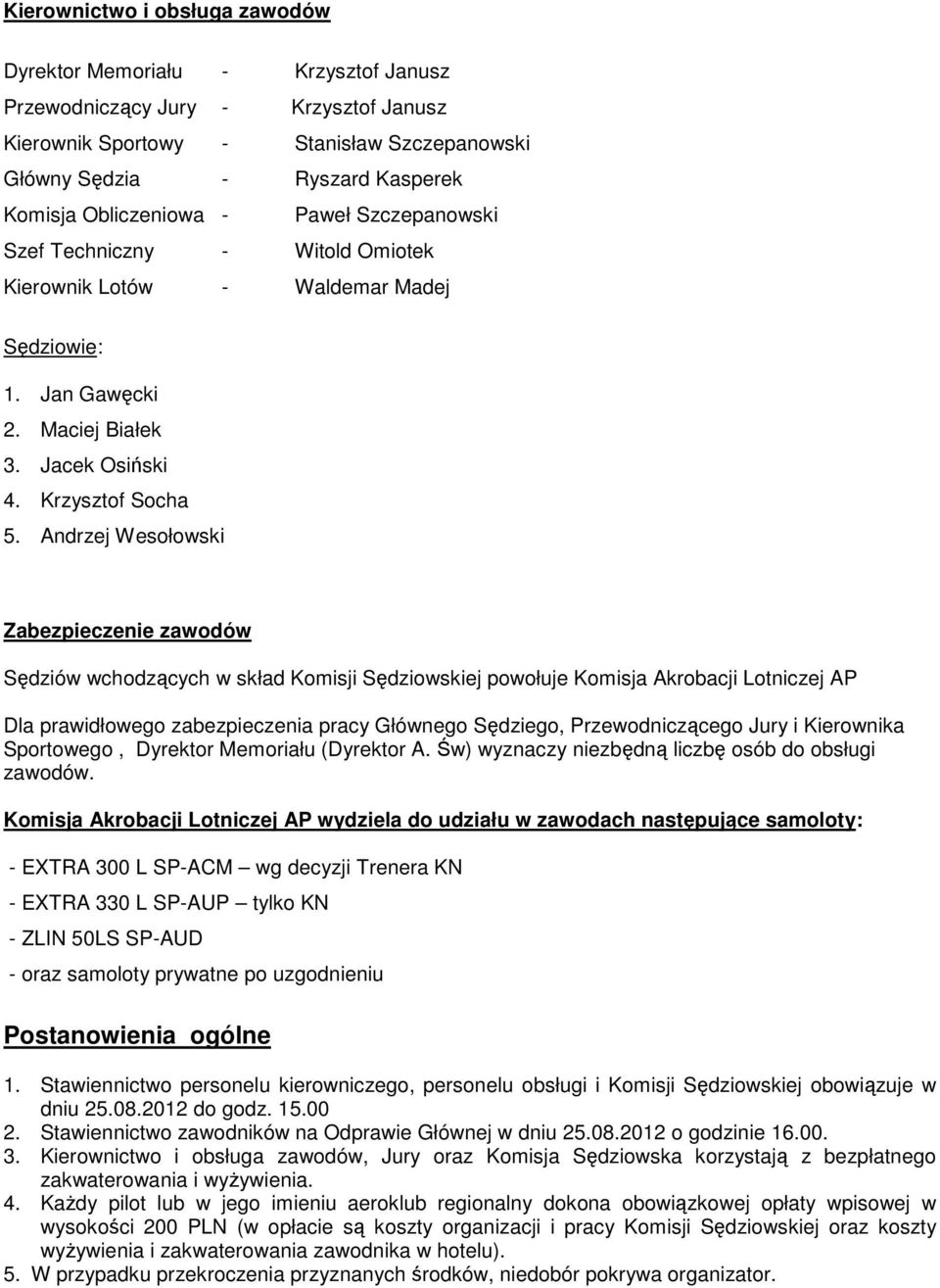 Andrzej Wesołowski Zabezpieczenie zawodów Sędziów wchodzących w skład Komisji Sędziowskiej powołuje Komisja Akrobacji Lotniczej AP Dla prawidłowego zabezpieczenia pracy Głównego Sędziego,