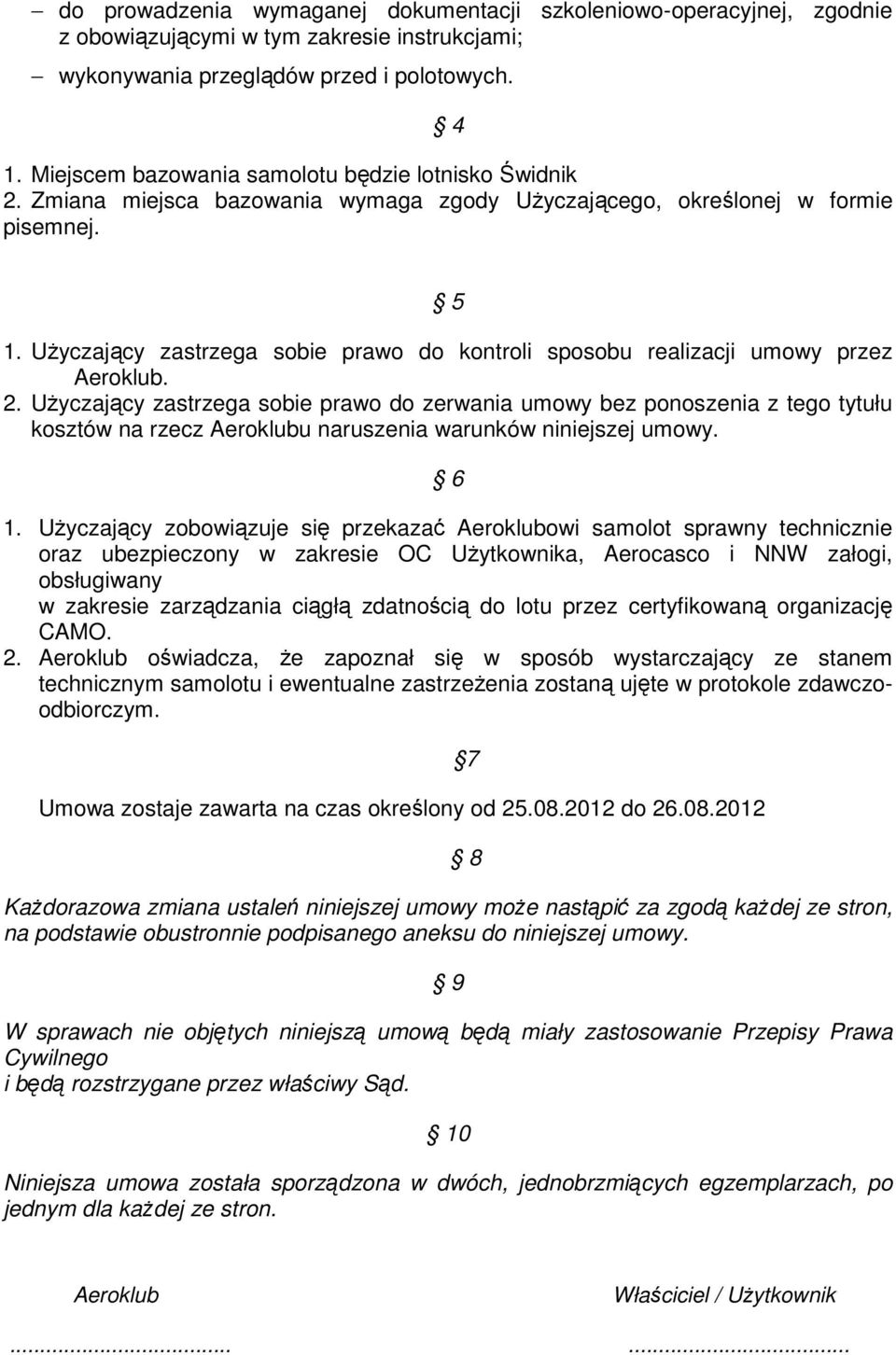 Użyczający zastrzega sobie prawo do kontroli sposobu realizacji umowy przez Aeroklub. 2.
