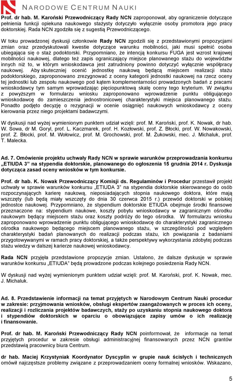W toku prowadzonej dyskusji członkowie Rady NCN zgodzili się z przedstawionymi propozycjami zmian oraz przedyskutowali kwestie dotyczące warunku mobilności, jaki musi spełnić osoba ubiegająca się o