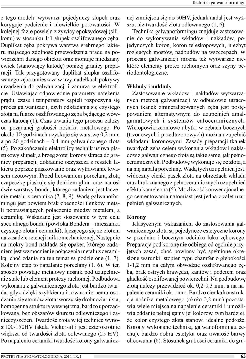 Duplikat zęba pokrywa warstwą srebrnego lakieru mającego zdolność przewodzenia prądu na powierzchni danego obiektu oraz montuje miedziany ćwiek (stanowiący katodę) poniżej granicy preparacji.