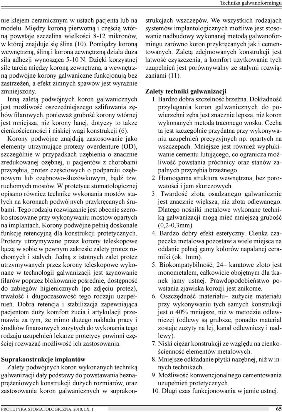 Dzięki korzystnej sile tarcia między koroną zewnętrzną, a wewnętrzną podwójne korony galwaniczne funkcjonują bez zastrzeżeń, a efekt zimnych spawów jest wyraźnie zmniejszony.