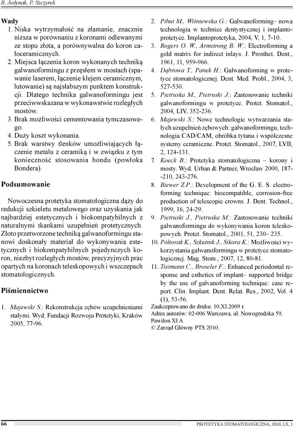 Dlatego technika galwanoformingu jest przeciwwskazana w wykonawstwie rozległych mostów. 3. Brak możliwości cementowania tymczasowego. 4. Duży koszt wykonania. 5.