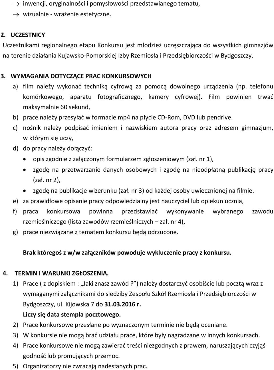 WYMAGANIA DOTYCZĄCE PRAC KONKURSOWYCH a) film należy wykonać techniką cyfrową za pomocą dowolnego urządzenia (np. telefonu komórkowego, aparatu fotograficznego, kamery cyfrowej).