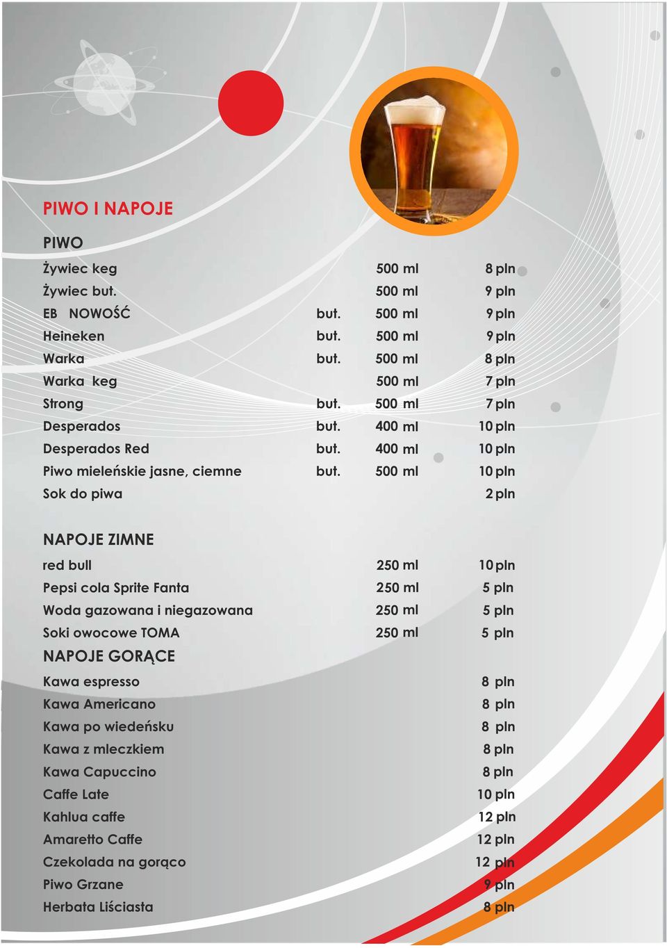 500 ml 10 pln Sok do piwa 2 pln NAPOJE ZIMNE red bull 250 m l 10 pln Pepsi cola Sprite Fanta 250 m l 5 pln Woda gazowana i niegazowana 250 ml 5 pln Soki owocowe TOMA 250