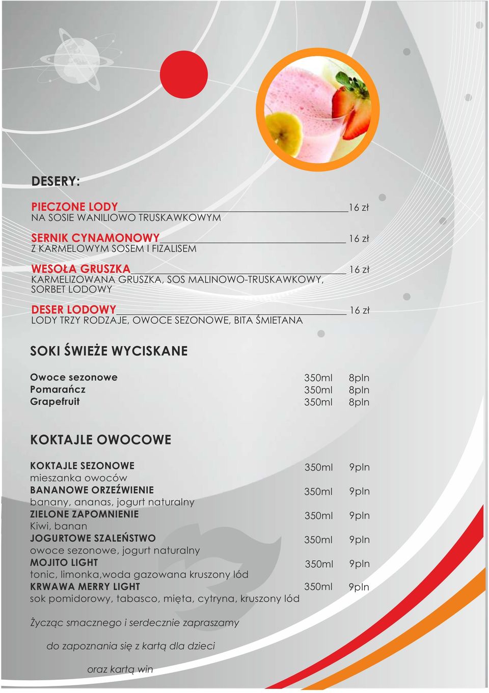 9pln mieszanka owoców BANANOWE ORZEŹWIENIE 350ml 9pln banany, ananas, jogurt naturalny ZIELONE ZAPOMNIENIE 350ml 9pln Kiwi, banan JOGURTOWE SZALEŃSTWO 350ml 9pln owoce sezonowe, jogurt naturalny