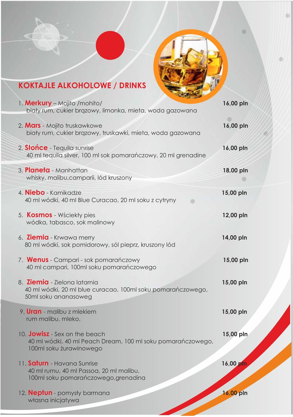 Planeta - Manhattan 18,00 pln whisky, malibu,camparii, lód kruszony 4. Niebo - Kamikadze 15,00 pln 40 ml wódki, 40 ml Blue Curacao, 20 ml soku z cytryny 5.