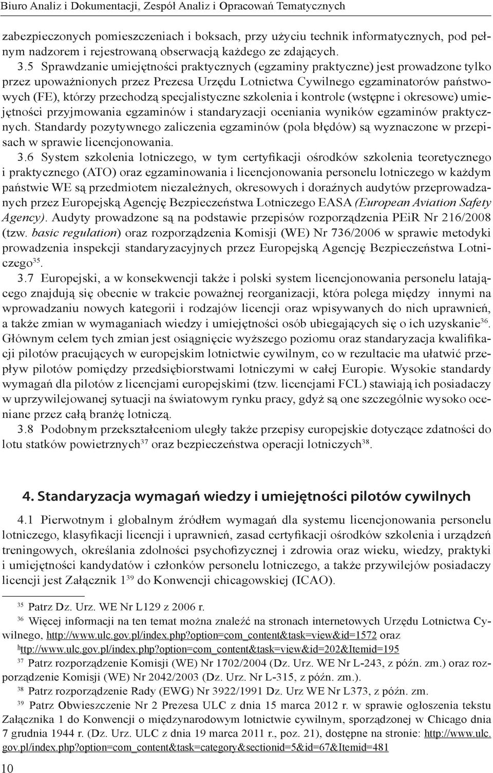 5 Sprawdzanie umiejętności praktycznych (egzaminy praktyczne) jest prowadzone tylko przez upoważnionych przez Prezesa Urzędu Lotnictwa Cywilnego egzaminatorów państwowych (FE), którzy przechodzą