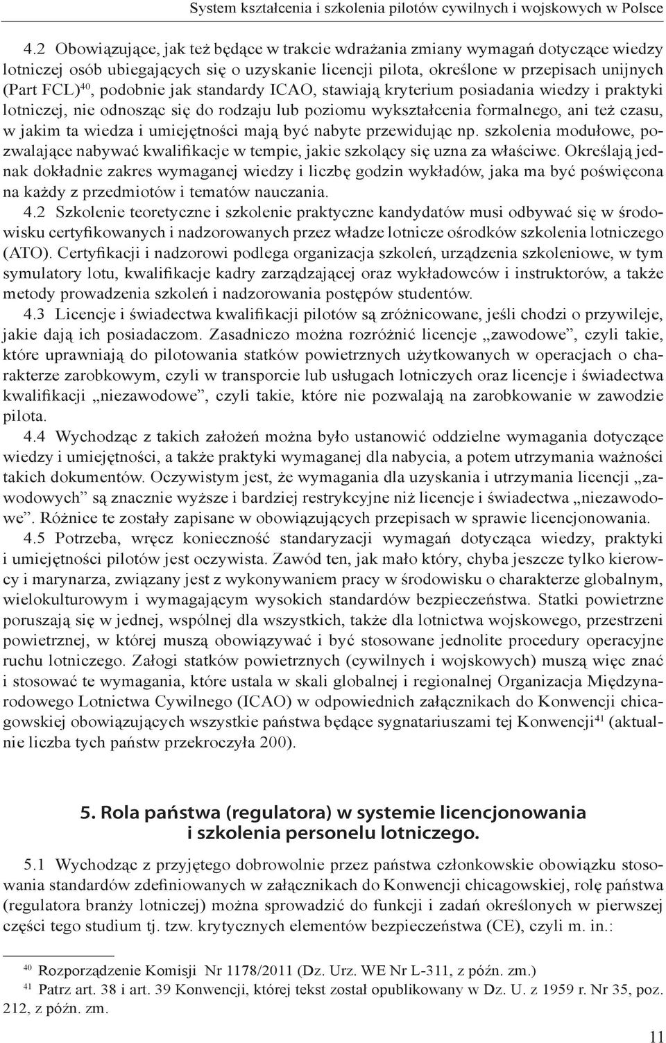 jak standardy ICAO, stawiają kryterium posiadania wiedzy i praktyki lotniczej, nie odnosząc się do rodzaju lub poziomu wykształcenia formalnego, ani też czasu, w jakim ta wiedza i umiejętności mają