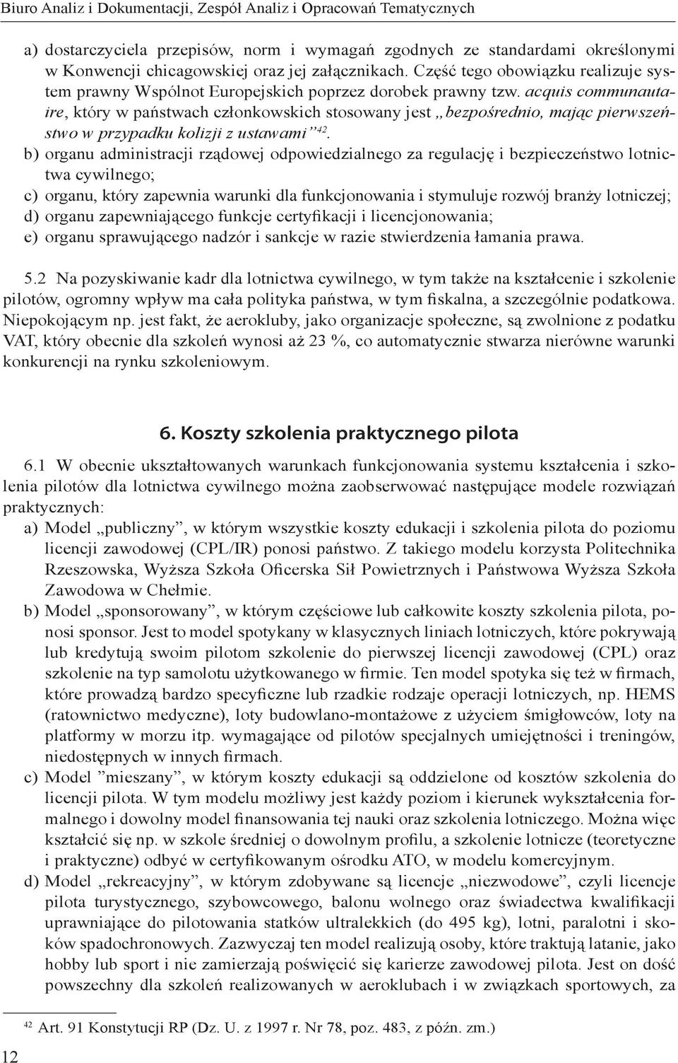 acquis communautaire, który w państwach członkowskich stosowany jest bezpośrednio, mając pierwszeństwo w przypadku kolizji z ustawami 42.