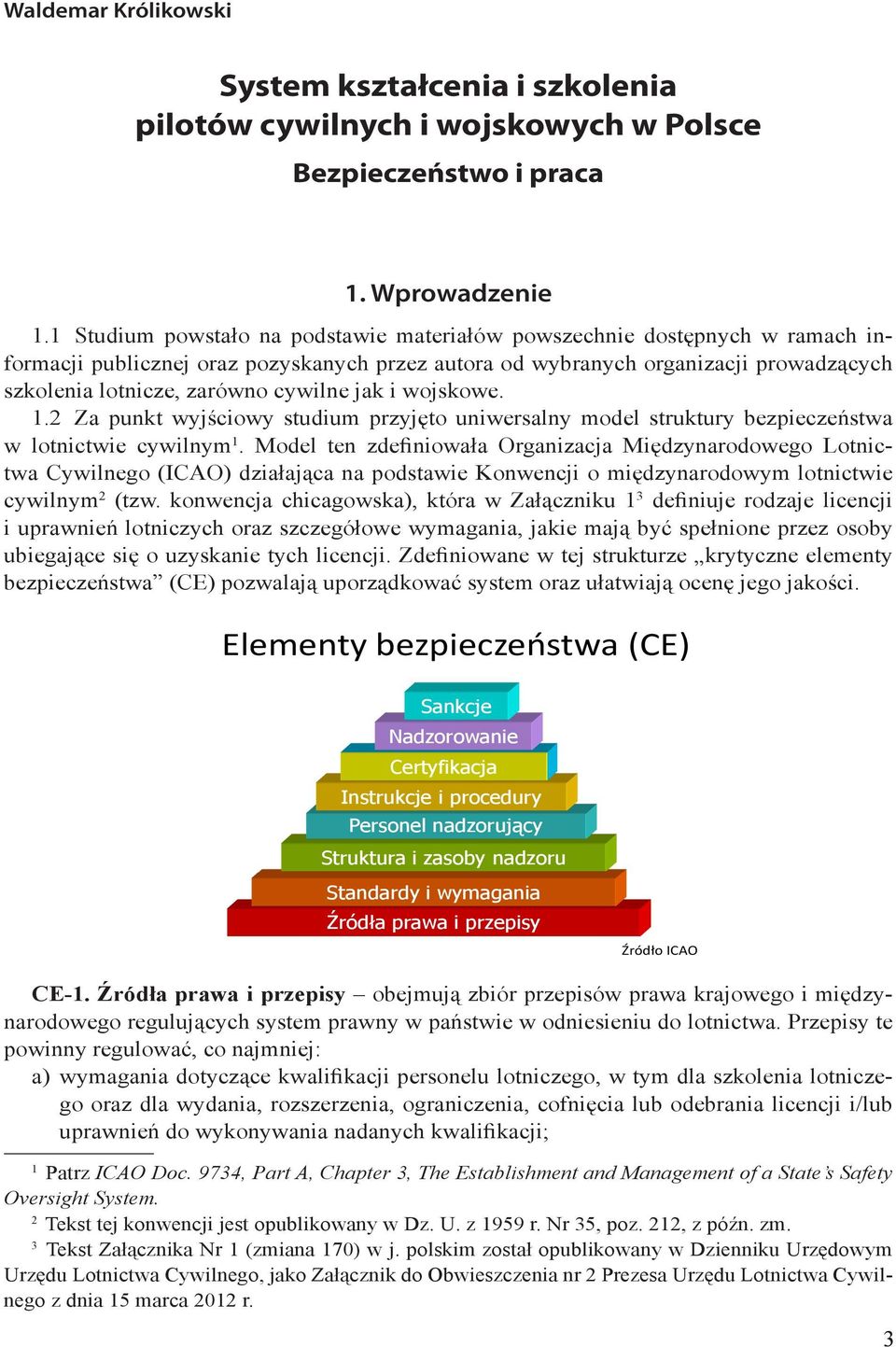 cywilne jak i wojskowe. 1.2 Za punkt wyjściowy studium przyjęto uniwersalny model struktury bezpieczeństwa w lotnictwie cywilnym 1.