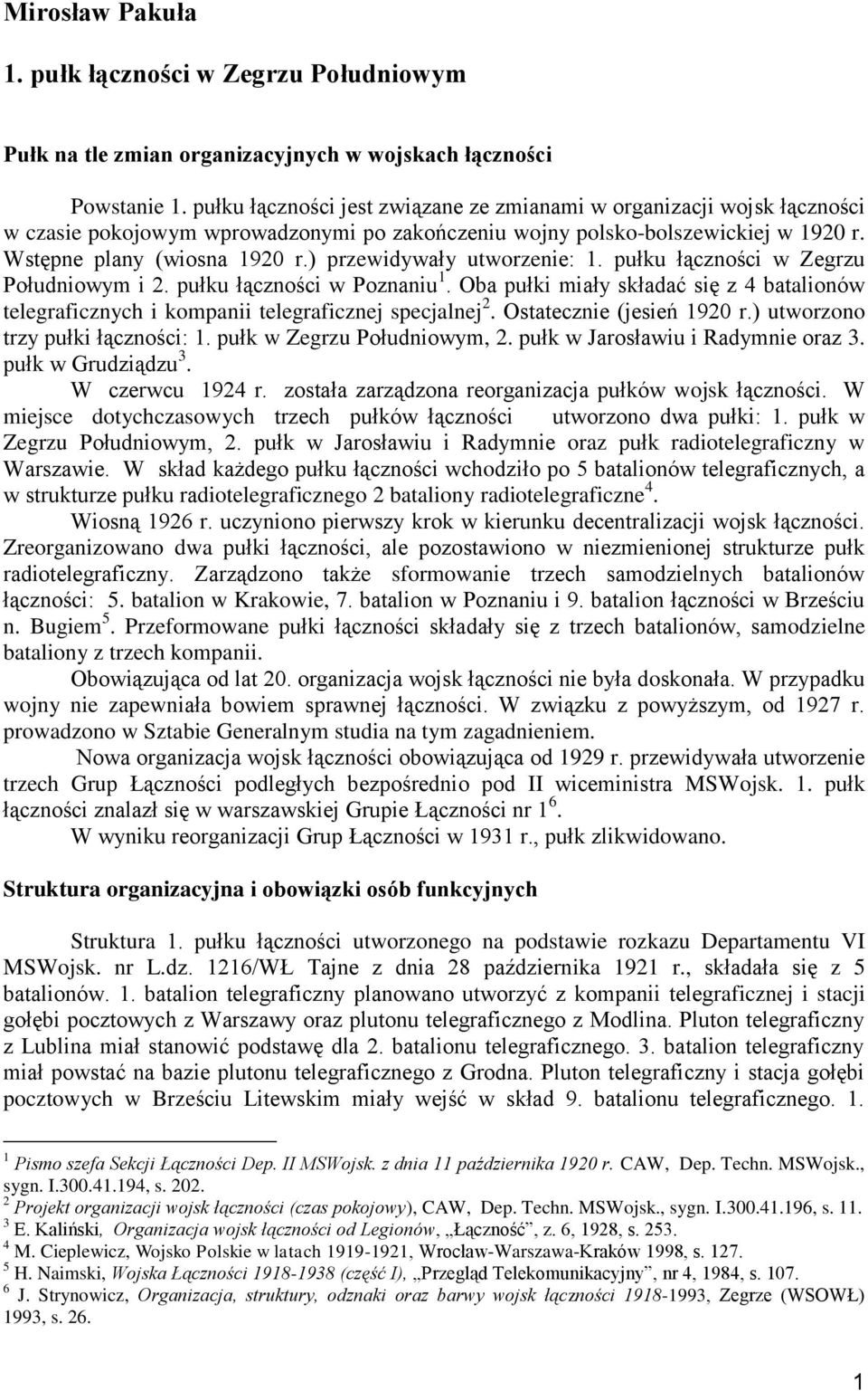 ) przewidywały utworzenie: 1. pułku łączności w Zegrzu Południowym i 2. pułku łączności w Poznaniu 1. Oba pułki miały składać się z 4 batalionów telegraficznych i kompanii telegraficznej specjalnej 2.