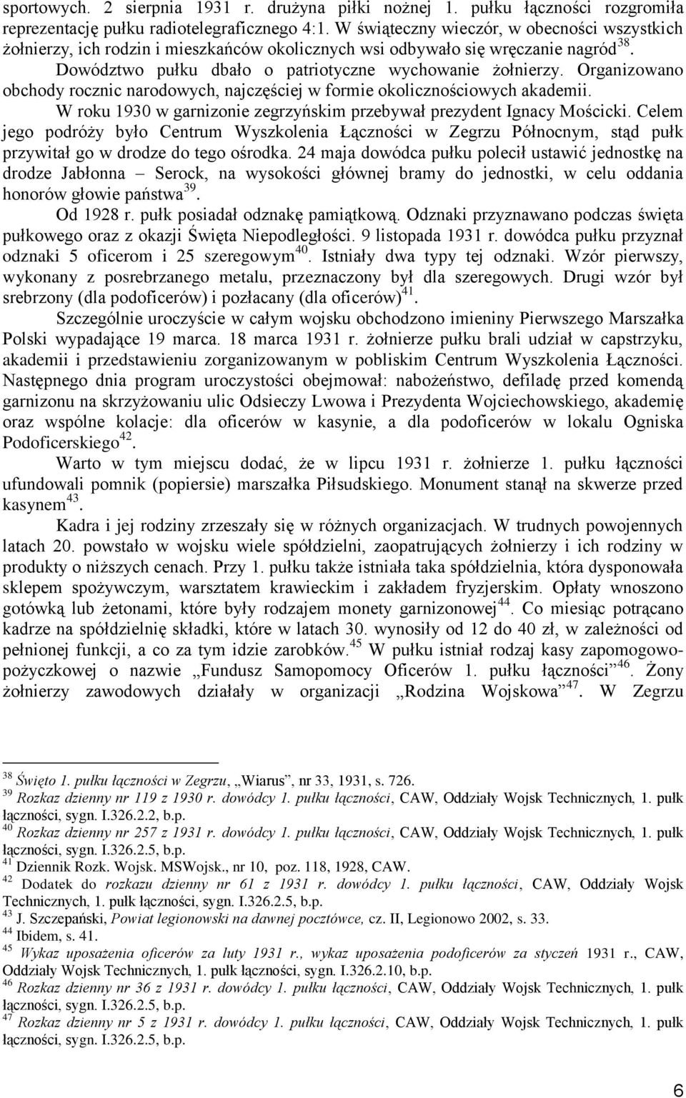 Organizowano obchody rocznic narodowych, najczęściej w formie okolicznościowych akademii. W roku 1930 w garnizonie zegrzyńskim przebywał prezydent Ignacy Mościcki.