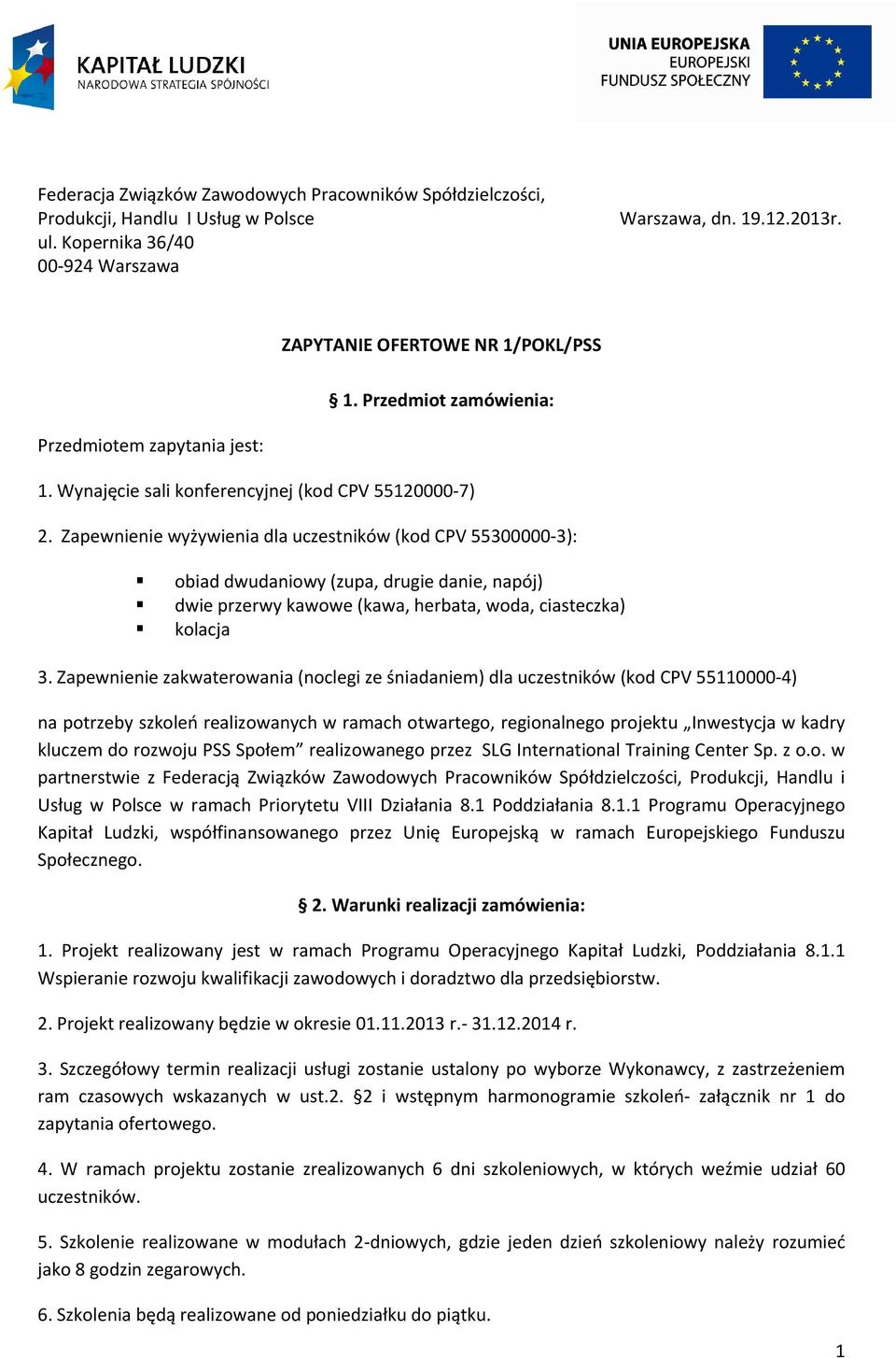 Zapewnienie wyżywienia dla uczestników (kod CPV 55300000-3): obiad dwudaniowy (zupa, drugie danie, napój) dwie przerwy kawowe (kawa, herbata, woda, ciasteczka) kolacja 3.